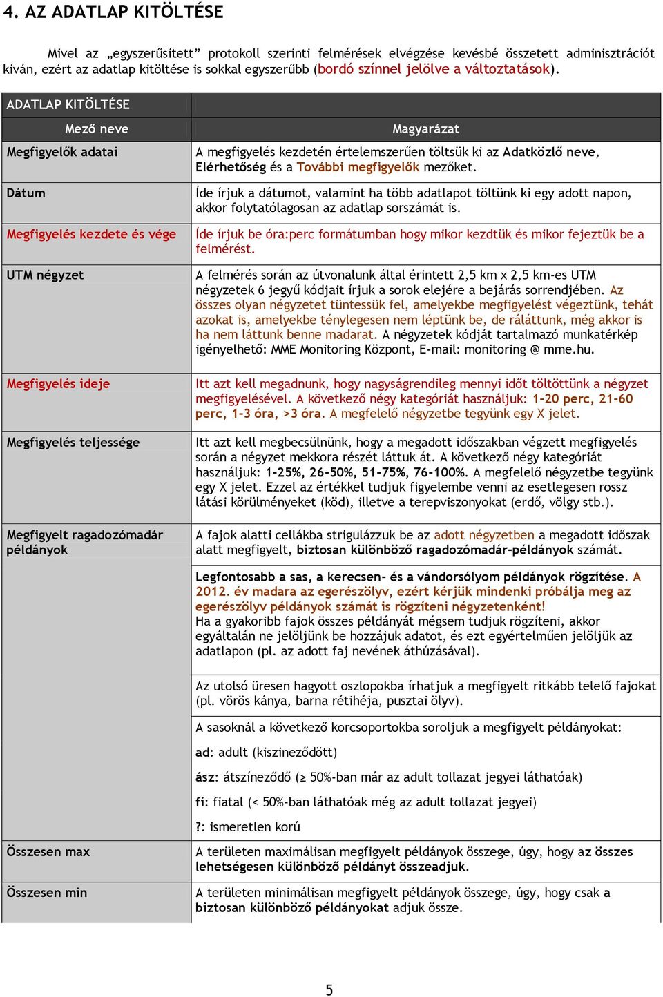 ADATLAP KITÖLTÉSE Mező neve Megfigyelők adatai Dátum Megfigyelés kezdete és vége UTM négyzet Megfigyelés ideje Megfigyelés teljessége Megfigyelt ragadozómadár példányok Magyarázat A megfigyelés