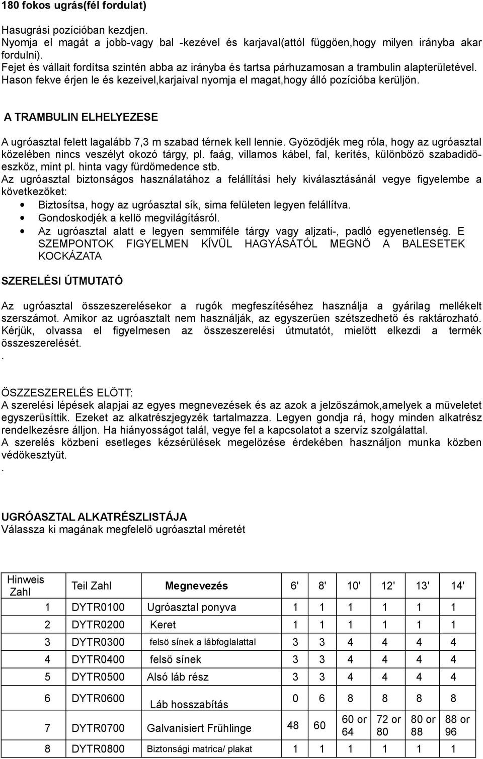 A TRAMBULIN ELHELYEZESE A ugróasztal felett lagalább 7,3 m szabad térnek kell lennie. Gyözödjék meg róla, hogy az ugróasztal közelében nincs veszélyt okozó tárgy, pl.