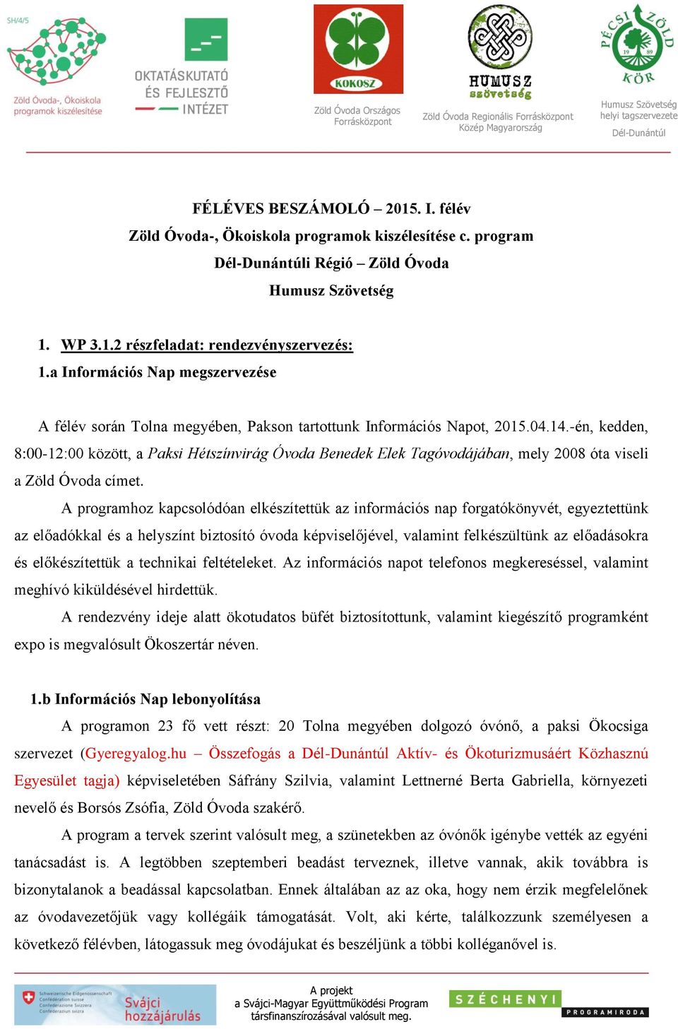 -én, kedden, 8:00-12:00 között, a Paksi Hétszínvirág Óvoda Benedek Elek Tagóvodájában, mely 2008 óta viseli a Zöld Óvoda címet.