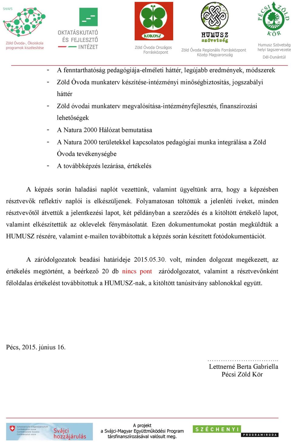 tevékenységbe - A továbbképzés lezárása, értékelés A képzés során haladási naplót vezettünk, valamint ügyeltünk arra, hogy a képzésben résztvevők reflektív naplói is elkészüljenek.