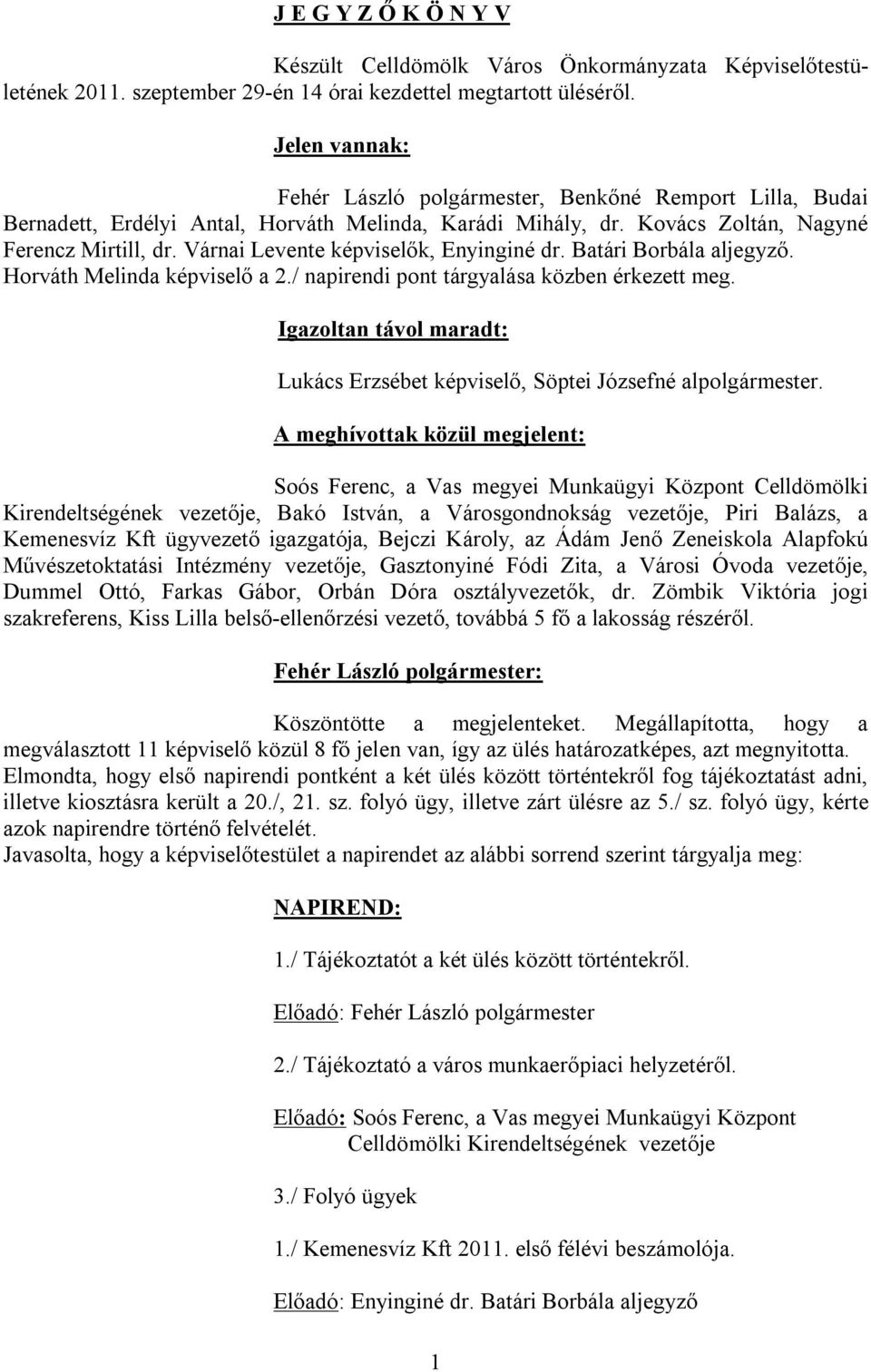 Várnai Levente képviselők, Enyinginé dr. Batári Borbála aljegyző. Horváth Melinda képviselő a 2./ napirendi pont tárgyalása közben érkezett meg.