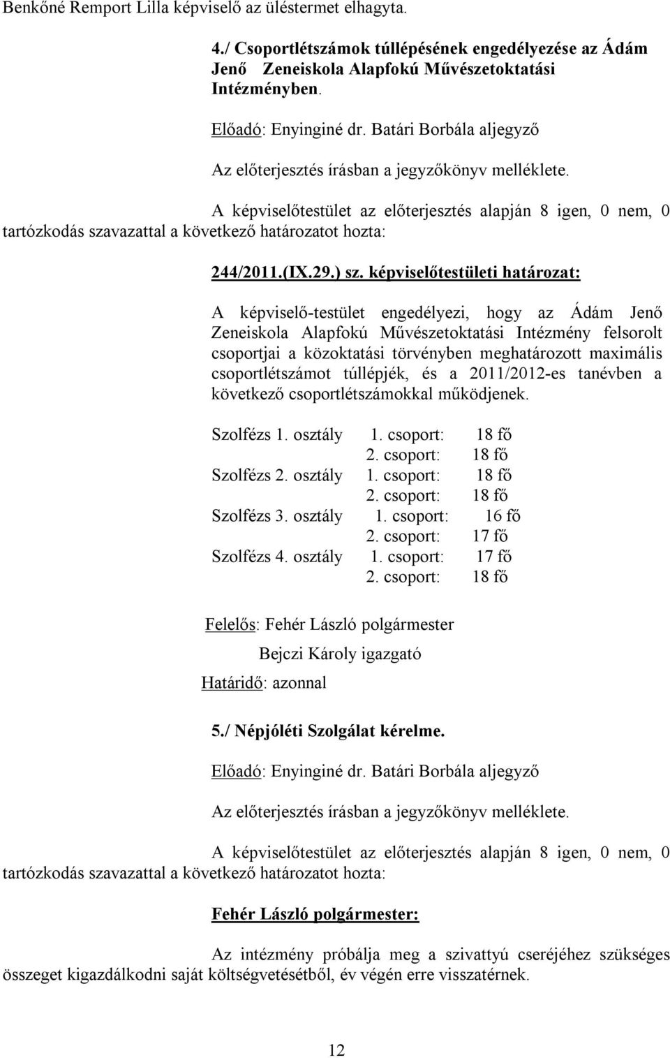 képviselőtestületi határozat: A képviselő-testület engedélyezi, hogy az Ádám Jenő Zeneiskola Alapfokú Művészetoktatási Intézmény felsorolt csoportjai a közoktatási törvényben meghatározott maximális