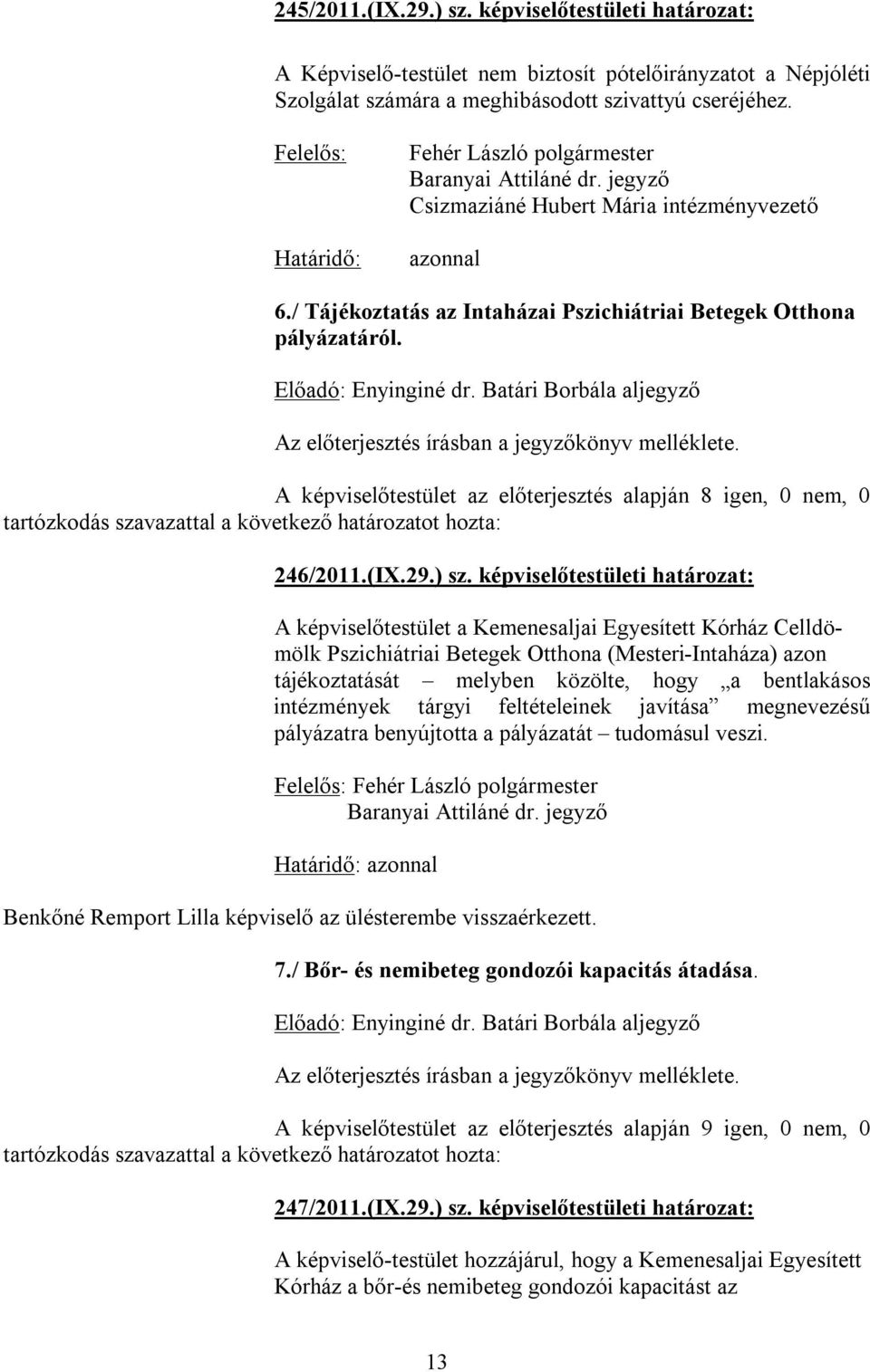 A képviselőtestület az előterjesztés alapján 8 igen, 0 nem, 0 246/2011.(IX.29.) sz.