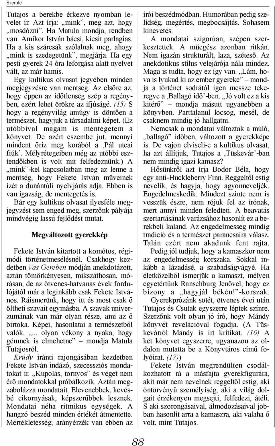 Egy kultikus olvasat jegyében minden megjegyzésre van mentség. Az elsőre az, hogy éppen az időtlenség szép a regényben, ezért lehet örökre az ifjúságé.