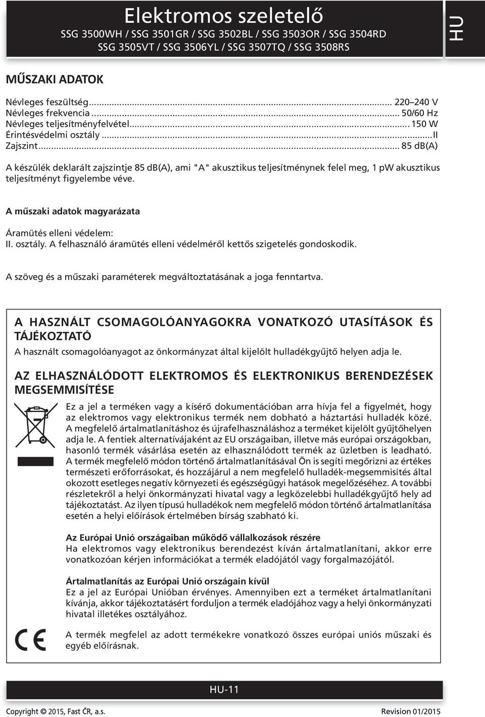 A műszaki adatok magyarázata Áramütés elleni védelem: II. osztály. A felhasználó áramütés elleni védelméről kettős szigetelés gondoskodik.