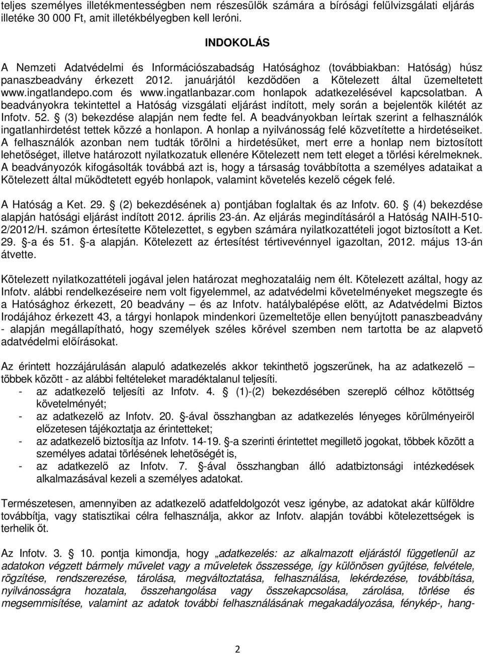 com és www.ingatlanbazar.com honlapok adatkezelésével kapcsolatban. A beadványokra tekintettel a Hatóság vizsgálati eljárást indított, mely során a bejelentők kilétét az Infotv. 52.