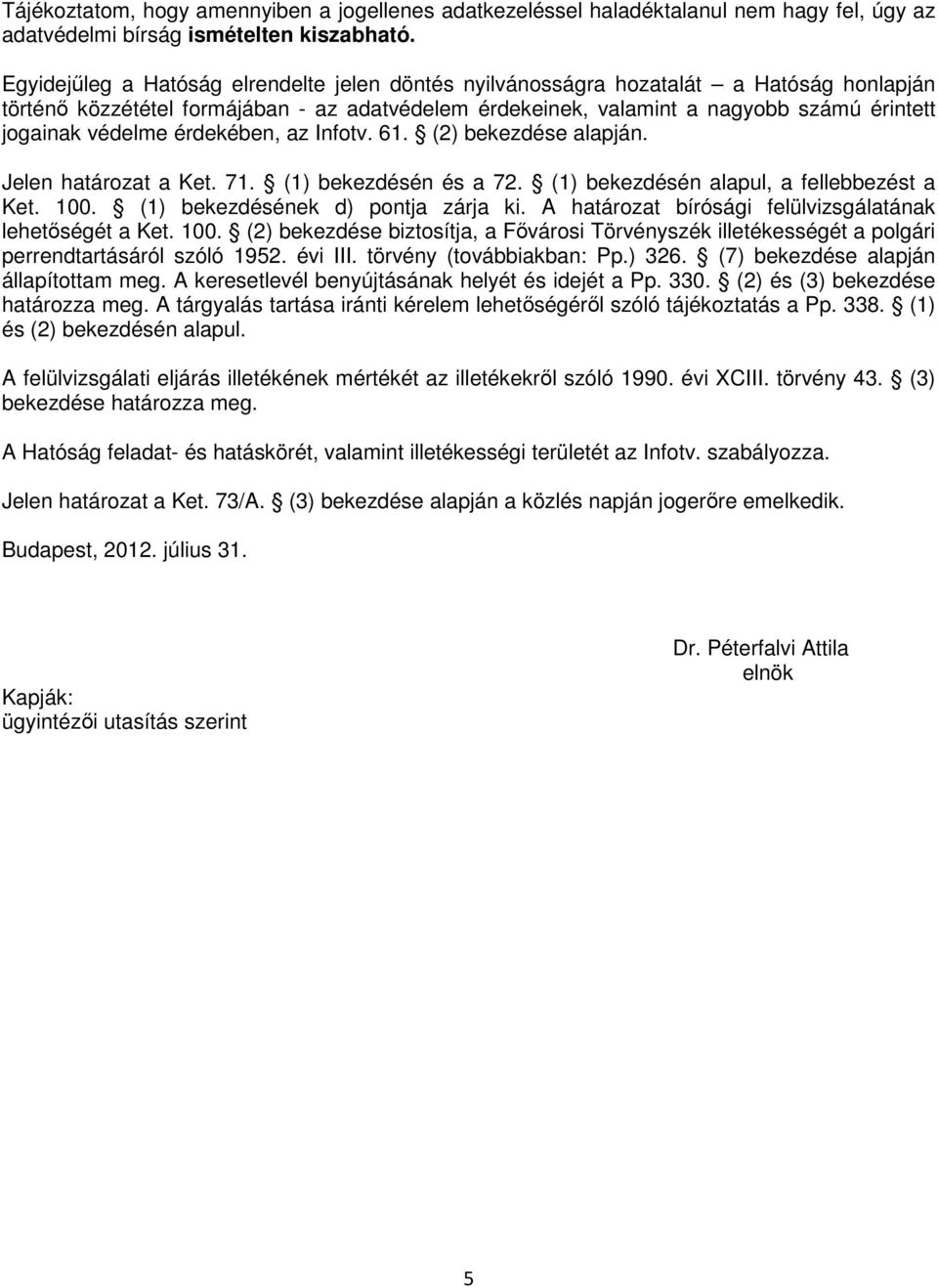 védelme érdekében, az Infotv. 61. (2) bekezdése alapján. Jelen határozat a Ket. 71. (1) bekezdésén és a 72. (1) bekezdésén alapul, a fellebbezést a Ket. 100. (1) bekezdésének d) pontja zárja ki.