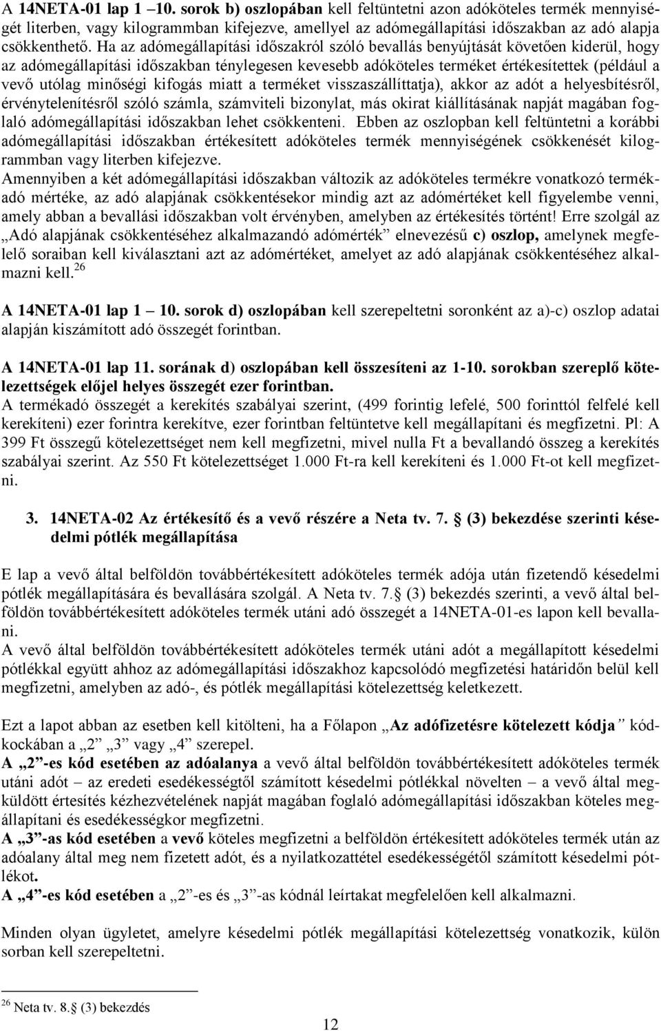 minőségi kifogás miatt a terméket visszaszállíttatja), akkor az adót a helyesbítésről, érvénytelenítésről szóló számla, számviteli bizonylat, más okirat kiállításának napját magában foglaló