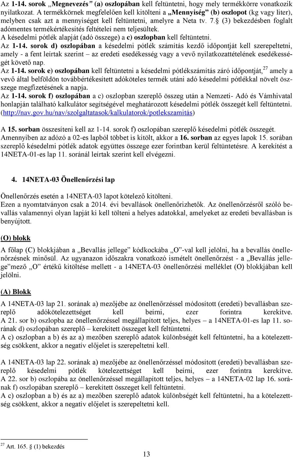 (3) bekezdésben foglalt adómentes termékértékesítés feltételei nem teljesültek. A késedelmi pótlék alapját (adó összege) a c) oszlopban kell feltüntetni. Az 1-14.