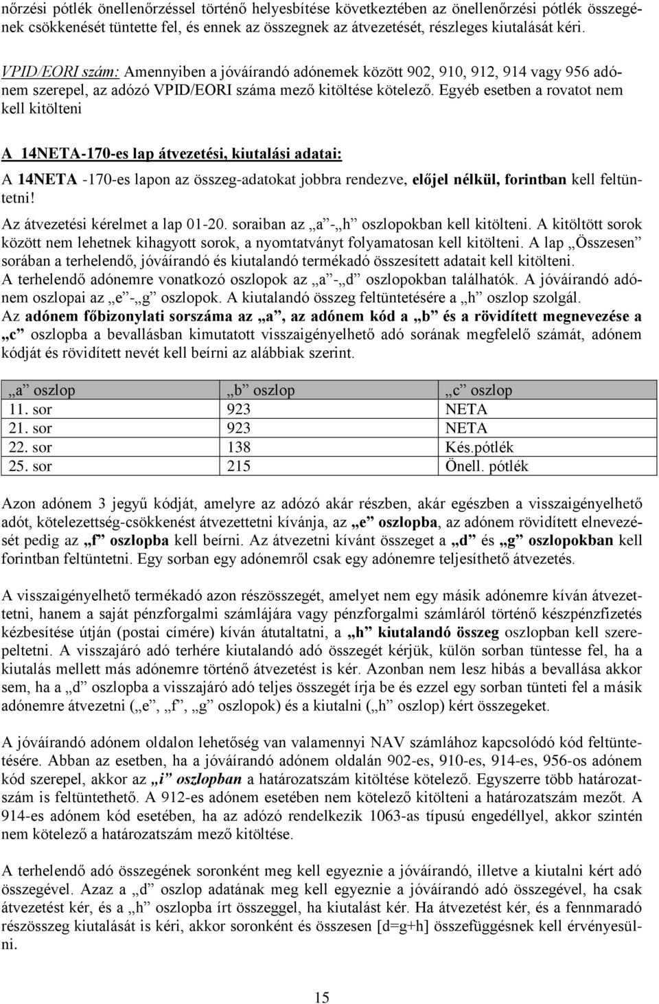 Egyéb esetben a rovatot nem kell kitölteni A 14NETA-170-es lap átvezetési, kiutalási adatai: A 14NETA -170-es lapon az összeg-adatokat jobbra rendezve, előjel nélkül, forintban kell feltüntetni!