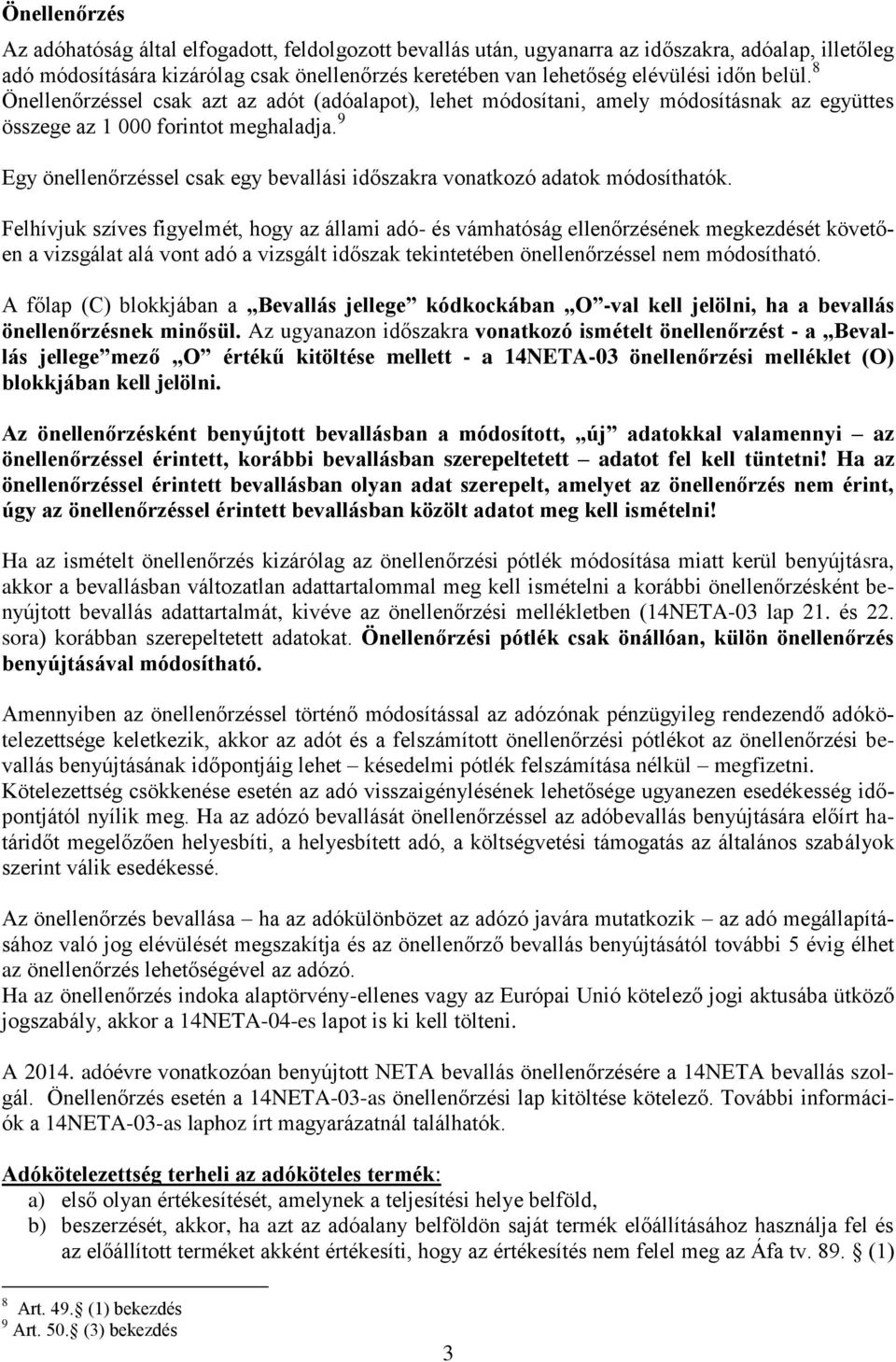 9 Egy önellenőrzéssel csak egy bevallási időszakra vonatkozó adatok módosíthatók.