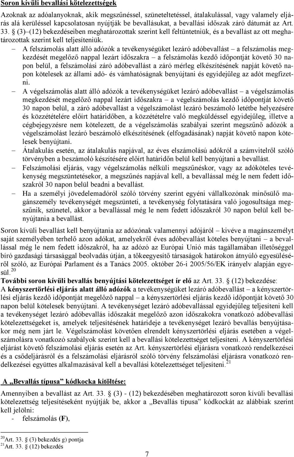 A felszámolás alatt álló adózók a tevékenységüket lezáró adóbevallást a felszámolás megkezdését megelőző nappal lezárt időszakra a felszámolás kezdő időpontját követő 30 napon belül, a felszámolási