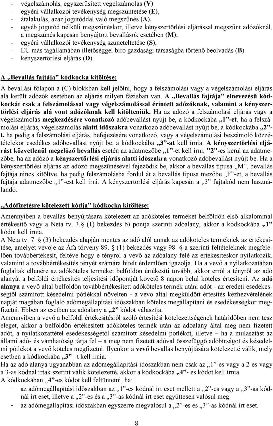 gazdasági társaságba történő beolvadás (B) - kényszertörlési eljárás (D) A Bevallás fajtája kódkocka kitöltése: A bevallási főlapon a (C) blokkban kell jelölni, hogy a felszámolási vagy a