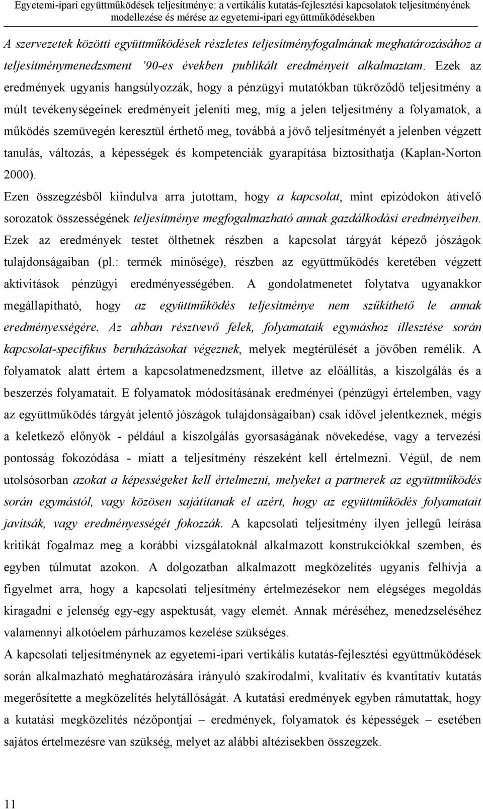 szemüvegén keresztül érthető meg, továbbá a jövő teljesítményét a jelenben végzett tanulás, változás, a képességek és kompetenciák gyarapítása biztosíthatja (Kaplan-Norton 2000).