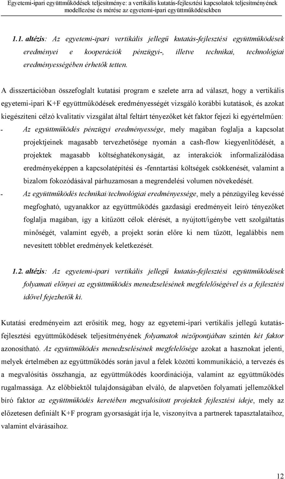 célzó kvalitatív vizsgálat által feltárt tényezőket két faktor fejezi ki egyértelműen: Az együttműködés pénzügyi eredményessége, mely magában foglalja a kapcsolat projektjeinek magasabb