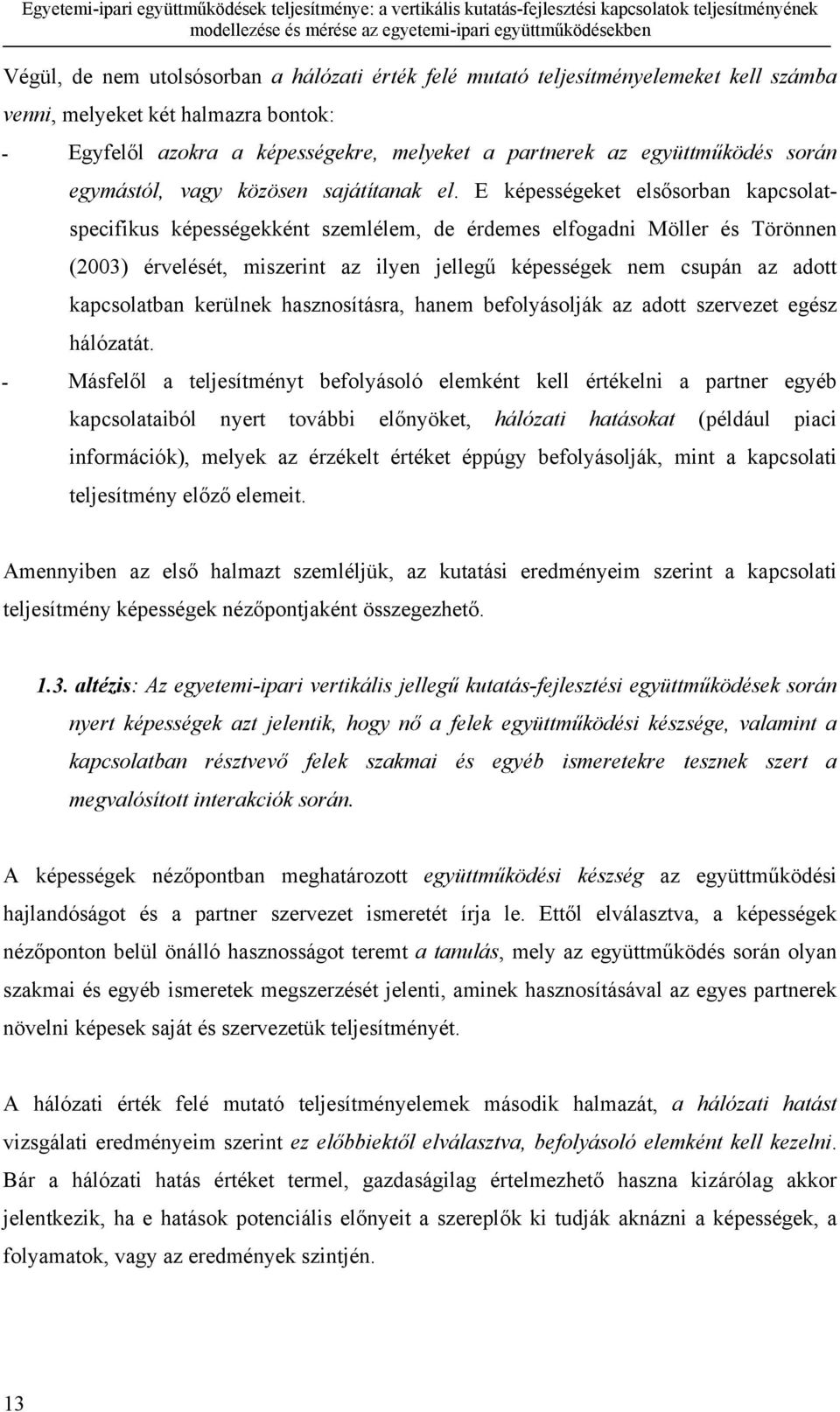 E képességeket elsősorban kapcsolatspecifikus képességekként szemlélem, de érdemes elfogadni Möller és Törönnen (2003) érvelését, miszerint az ilyen jellegű képességek nem csupán az adott