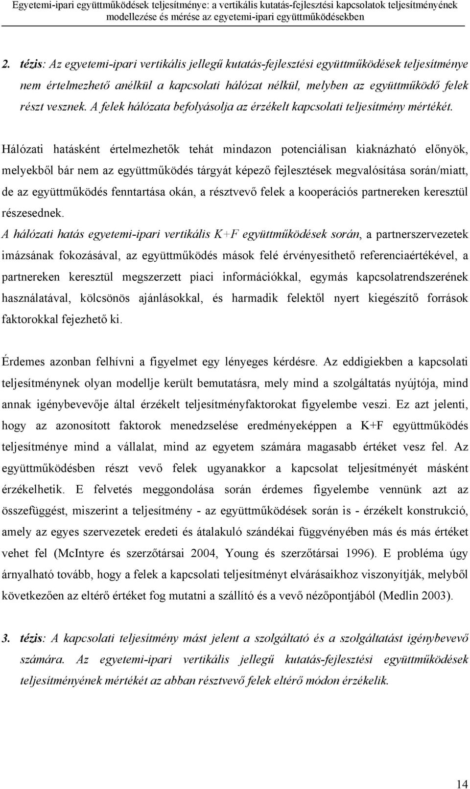 Hálózati hatásként értelmezhetők tehát mindazon potenciálisan kiaknázható előnyök, melyekből bár nem az együttműködés tárgyát képező fejlesztések megvalósítása során/miatt, de az együttműködés