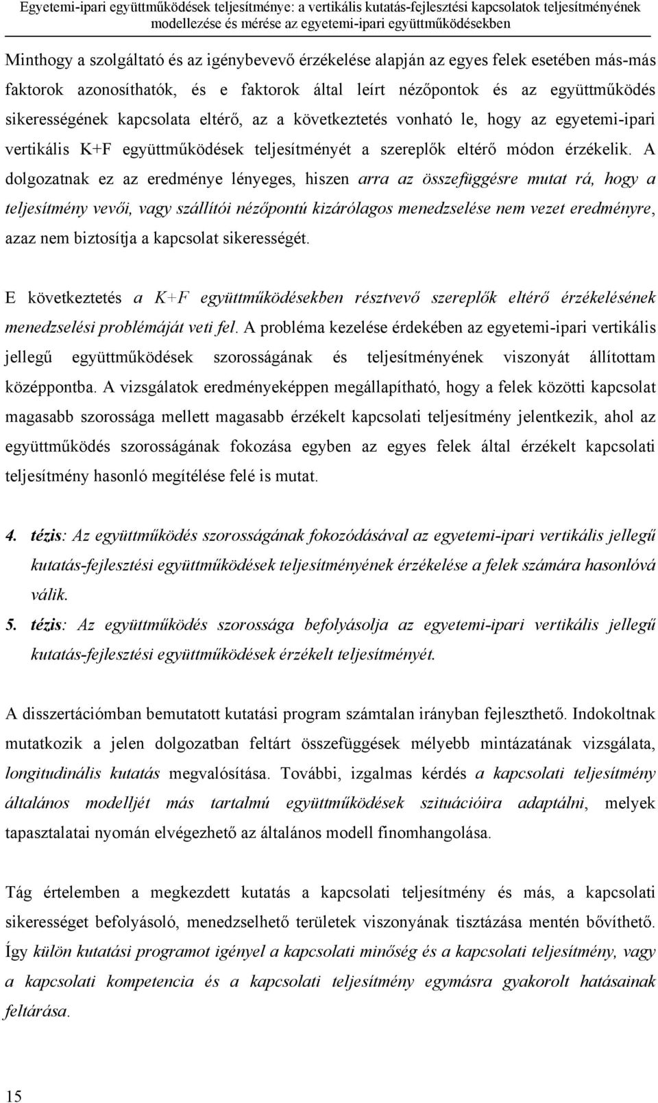 A dolgozatnak ez az eredménye lényeges, hiszen arra az összefüggésre mutat rá, hogy a teljesítmény vevői, vagy szállítói nézőpontú kizárólagos menedzselése nem vezet eredményre, azaz nem biztosítja a