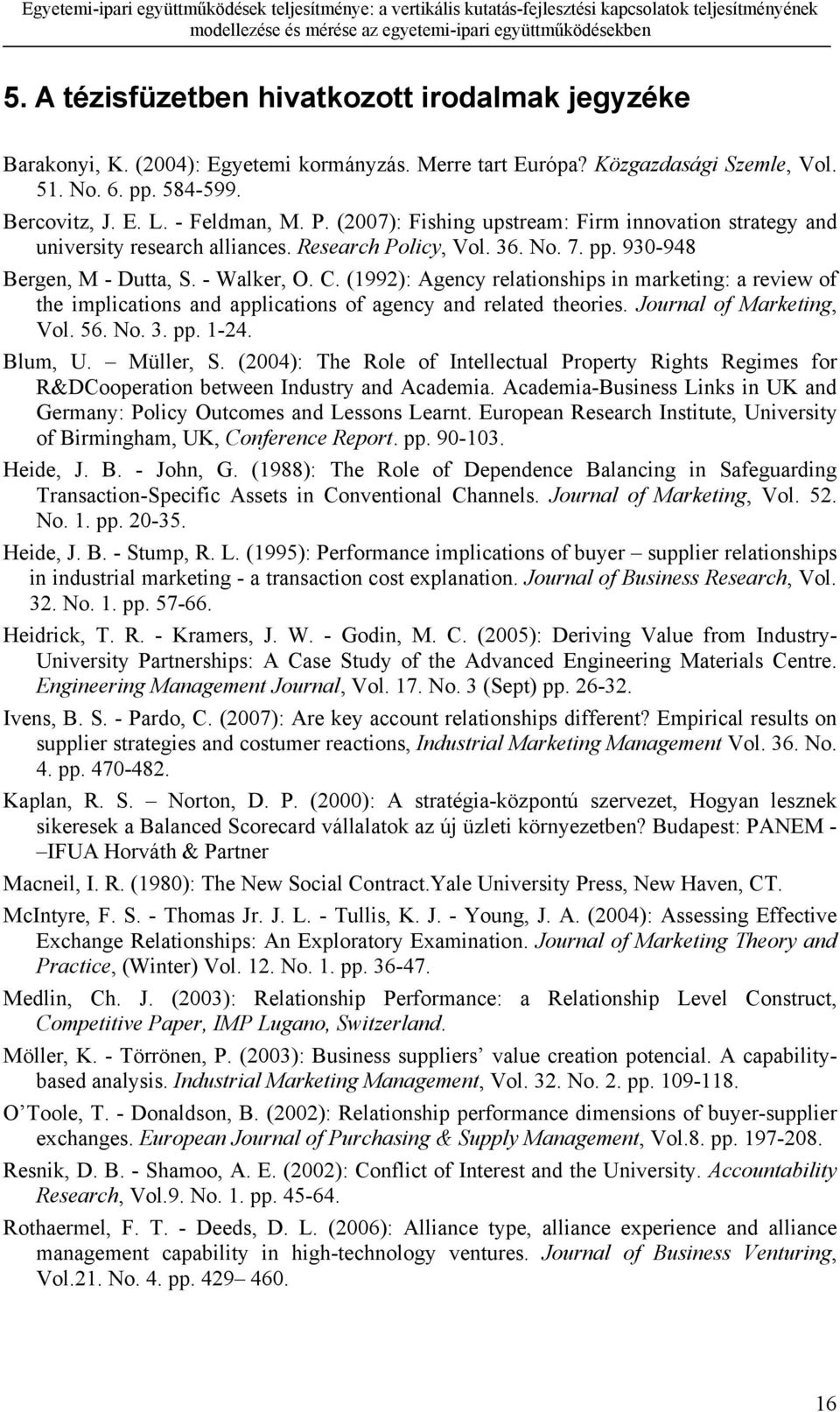 (1992): Agency relationships in marketing: a review of the implications and applications of agency and related theories. Journal of Marketing, Vol. 56. No. 3. pp. 1-24. Blum, U. Müller, S.
