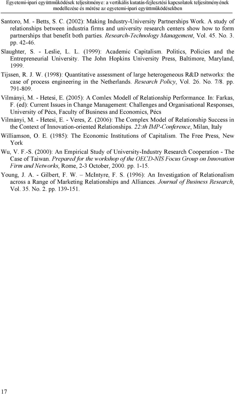 Slaughter, S. - Leslie, L. L. (1999): Academic Capitalism. Politics, Policies and the Entrepreneurial University. The John Hopkins University Press, Baltimore, Maryland, 1999. Tijssen, R. J. W.