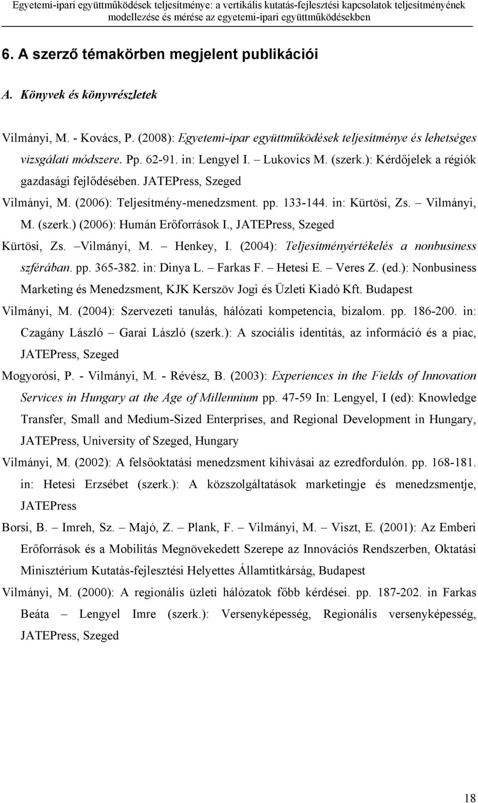 , JATEPress, Szeged Kürtösi, Zs. Vilmányi, M. Henkey, I. (2004): Teljesítményértékelés a nonbusiness szférában. pp. 365-382. in: Dinya L. Farkas F. Hetesi E. Veres Z. (ed.