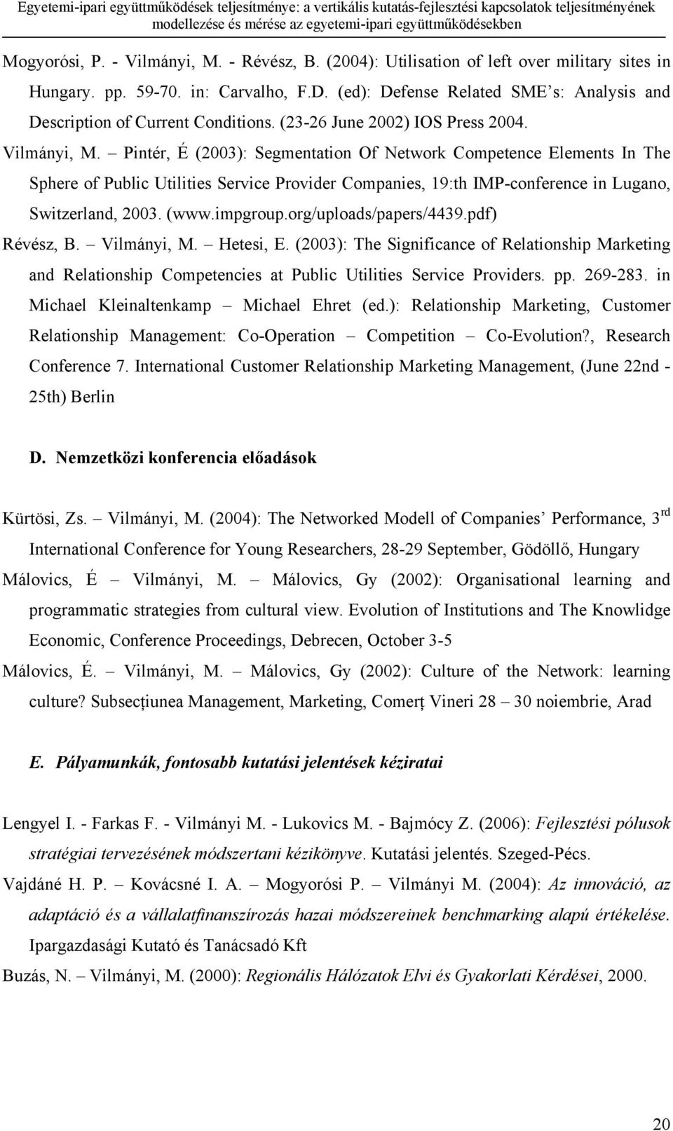 Pintér, É (2003): Segmentation Of Network Competence Elements In The Sphere of Public Utilities Service Provider Companies, 19:th IMP-conference in Lugano, Switzerland, 2003. (www.impgroup.