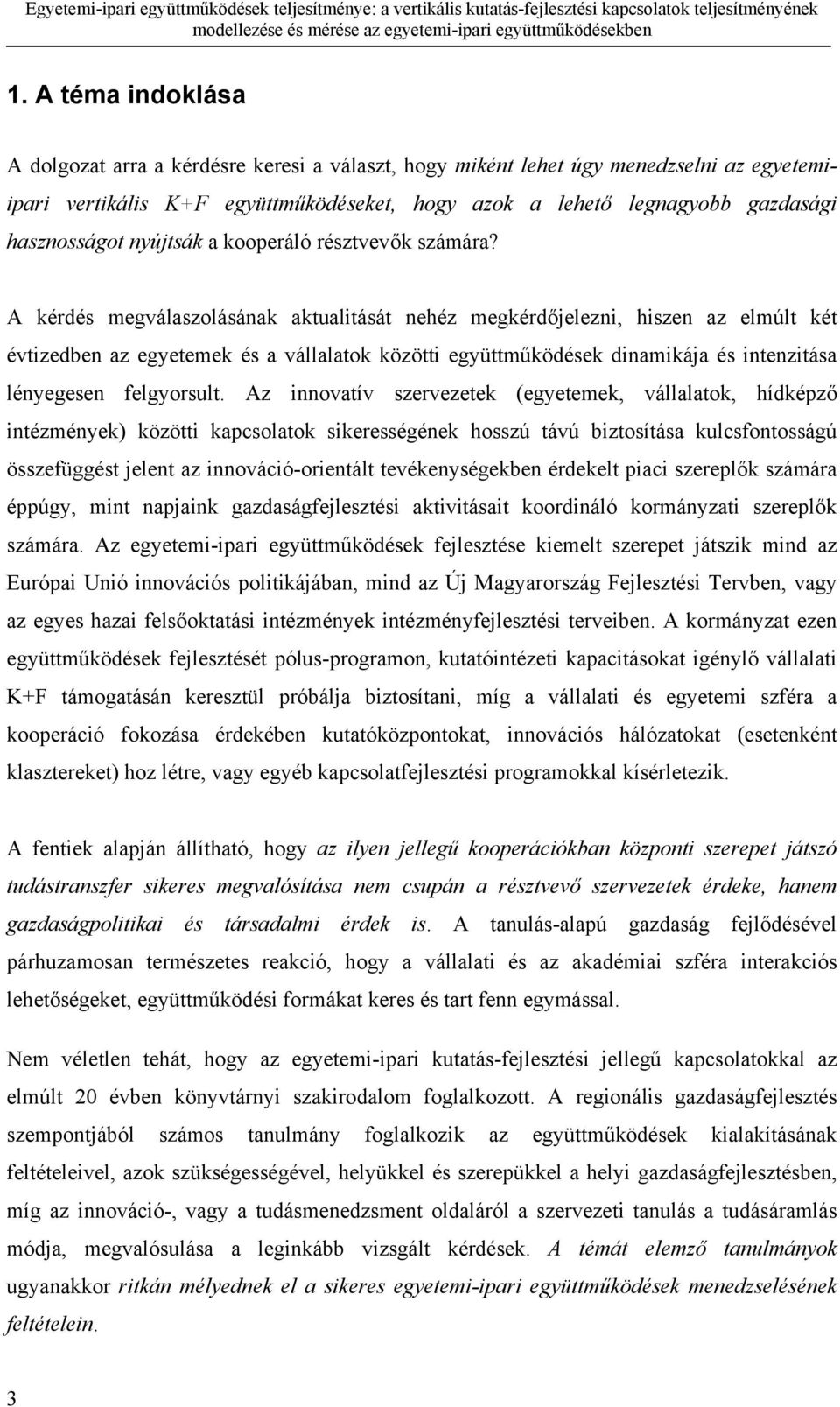 A kérdés megválaszolásának aktualitását nehéz megkérdőjelezni, hiszen az elmúlt két évtizedben az egyetemek és a vállalatok közötti együttműködések dinamikája és intenzitása lényegesen felgyorsult.