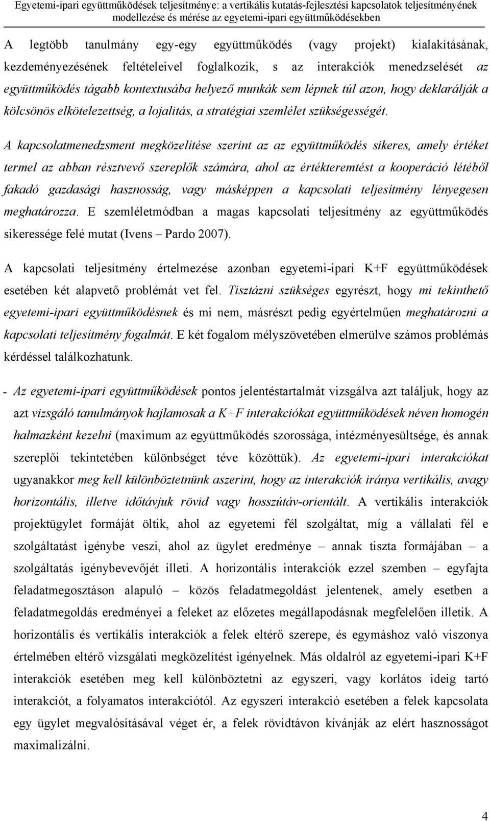 A kapcsolatmenedzsment megközelítése szerint az az együttműködés sikeres, amely értéket termel az abban résztvevő szereplők számára, ahol az értékteremtést a kooperáció létéből fakadó gazdasági