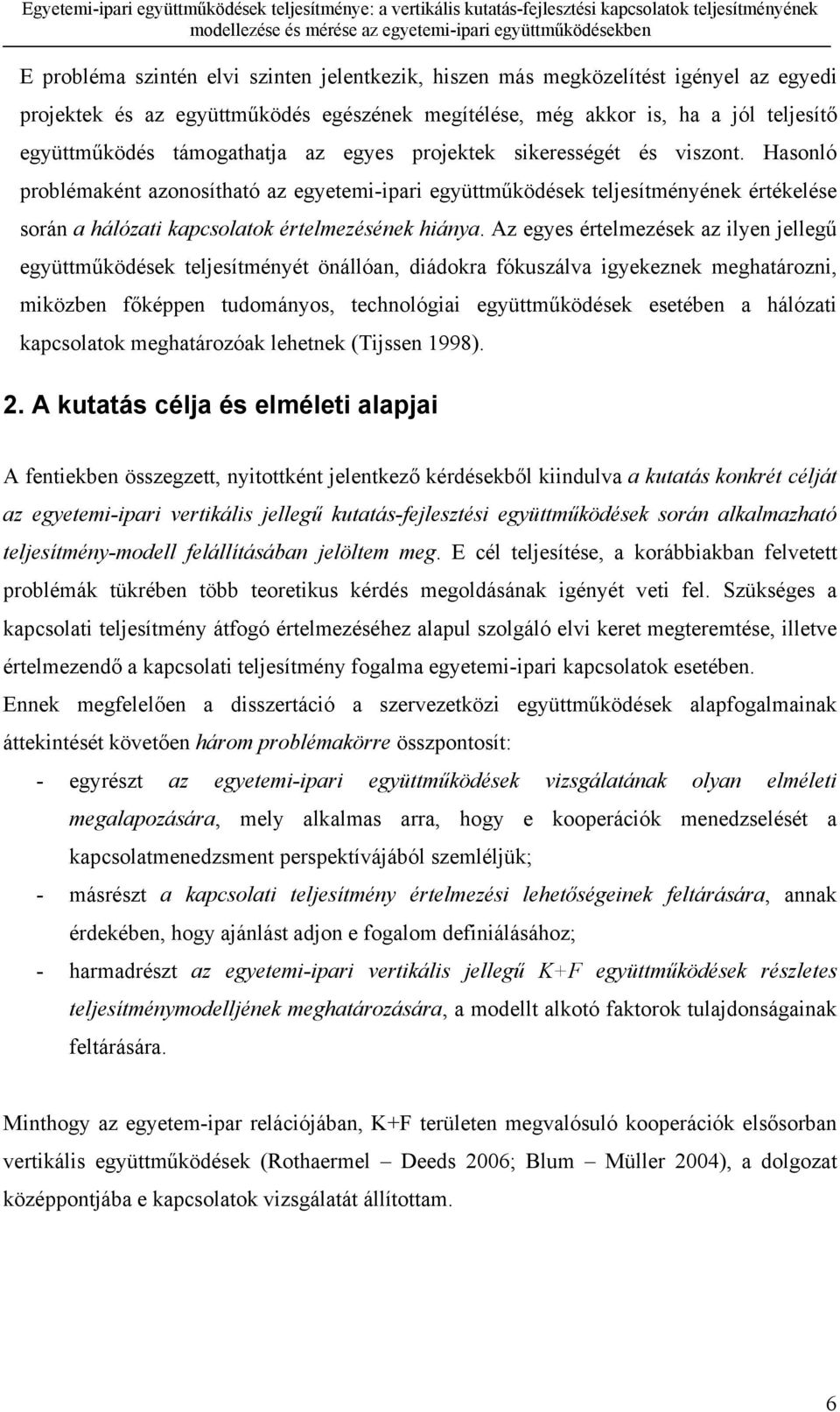 Az egyes értelmezések az ilyen jellegű együttműködések teljesítményét önállóan, diádokra fókuszálva igyekeznek meghatározni, miközben főképpen tudományos, technológiai együttműködések esetében a