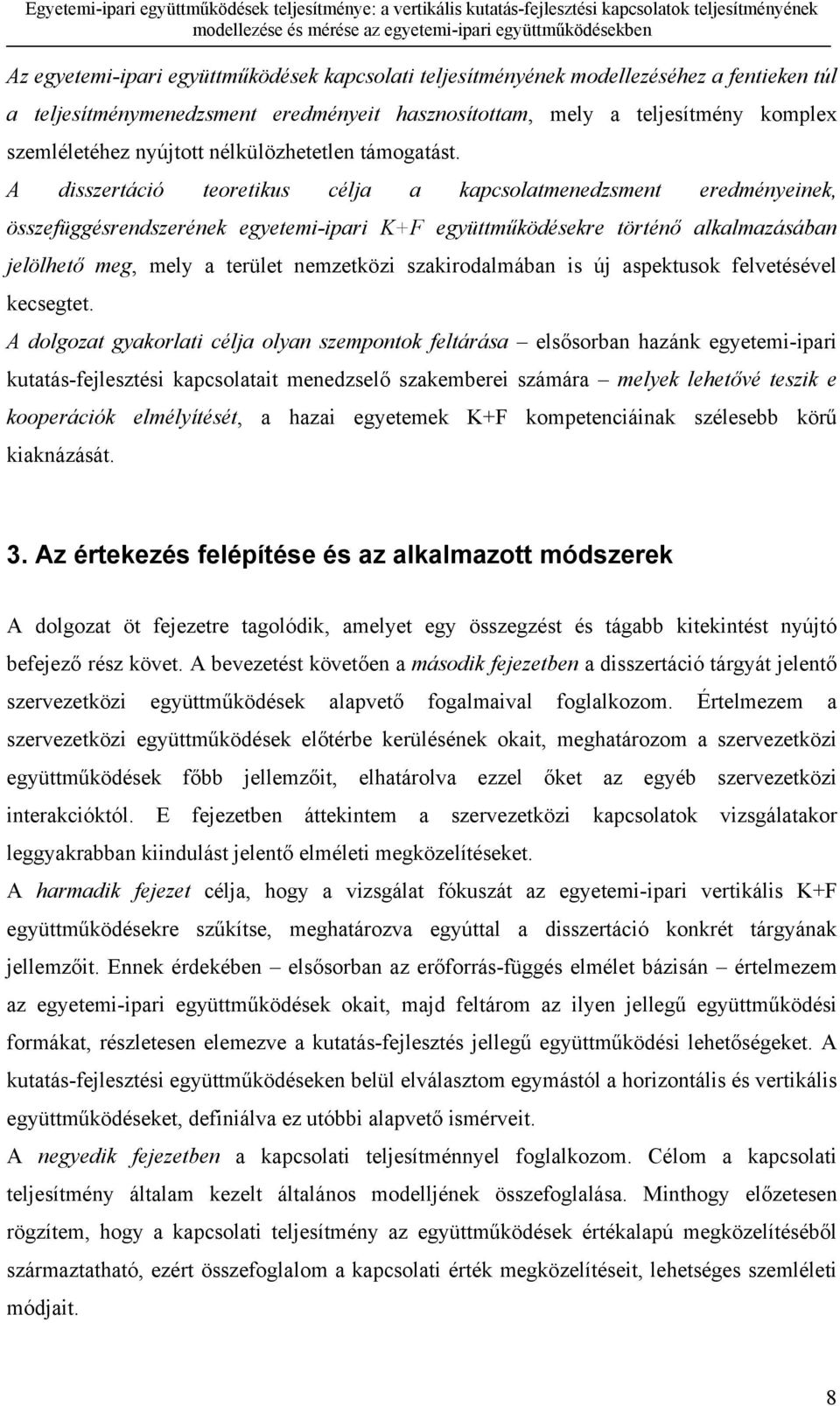 A disszertáció teoretikus célja a kapcsolatmenedzsment eredményeinek, összefüggésrendszerének egyetemi-ipari K+F együttműködésekre történő alkalmazásában jelölhető meg, mely a terület nemzetközi