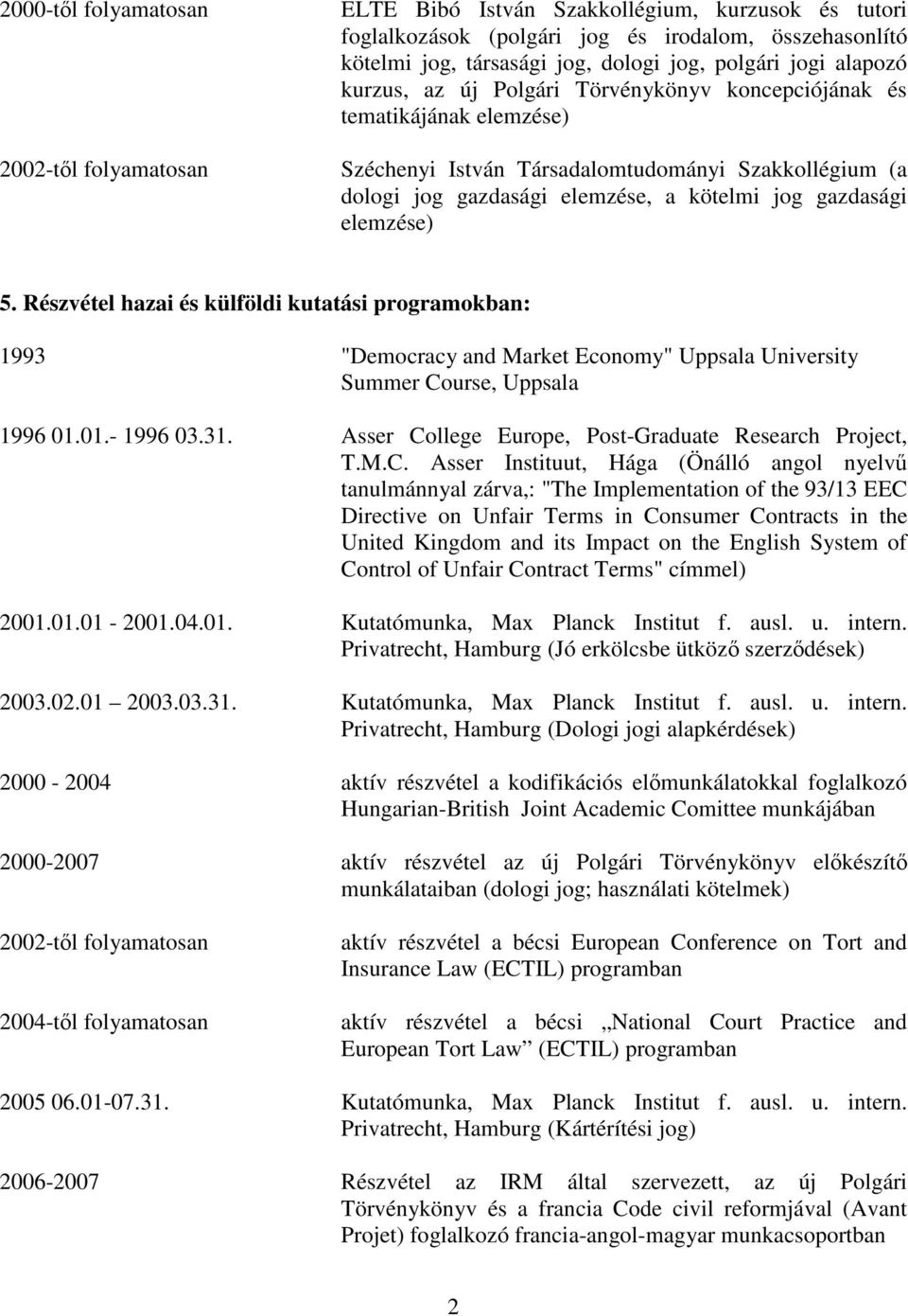 elemzése) 5. Részvétel hazai és külföldi kutatási programokban: 1993 "Democracy and Market Economy" Uppsala University Summer Course, Uppsala 1996 01.01.- 1996 03.31.