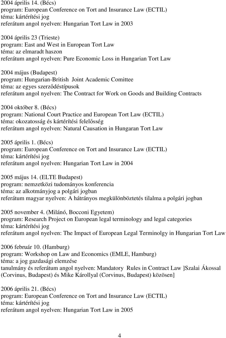 in Hungarian Tort Law 2004 május (Budapest) téma: az egyes szerződéstípusok referátum angol nyelven: The Contract for Work on Goods and Building Contracts 2004 október 8.