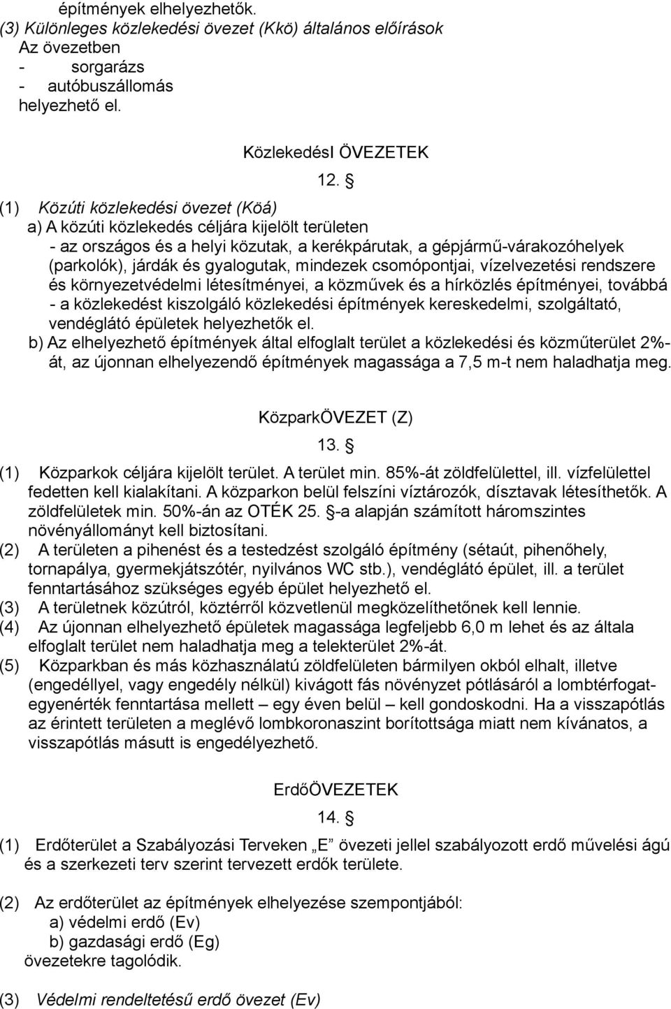 mindezek csomópontjai, vízelvezetési rendszere és környezetvédelmi létesítményei, a közművek és a hírközlés építményei, továbbá - a közlekedést kiszolgáló közlekedési építmények kereskedelmi,