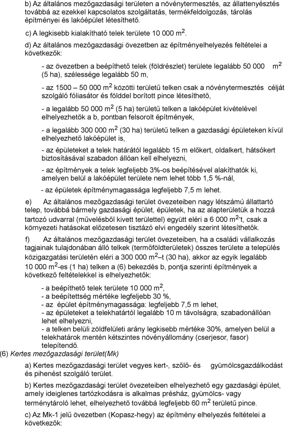 d) Az általános mezőgazdasági övezetben az építményelhelyezés feltételei a következők: - az övezetben a beépíthető telek (földrészlet) területe legalább 50 000 m 2 (5 ha), szélessége legalább 50 m, -