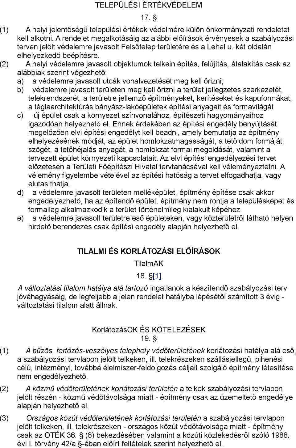 (2) A helyi védelemre javasolt objektumok telkein építés, felújítás, átalakítás csak az alábbiak szerint végezhető: a) a védelemre javasolt utcák vonalvezetését meg kell őrizni; b) védelemre javasolt