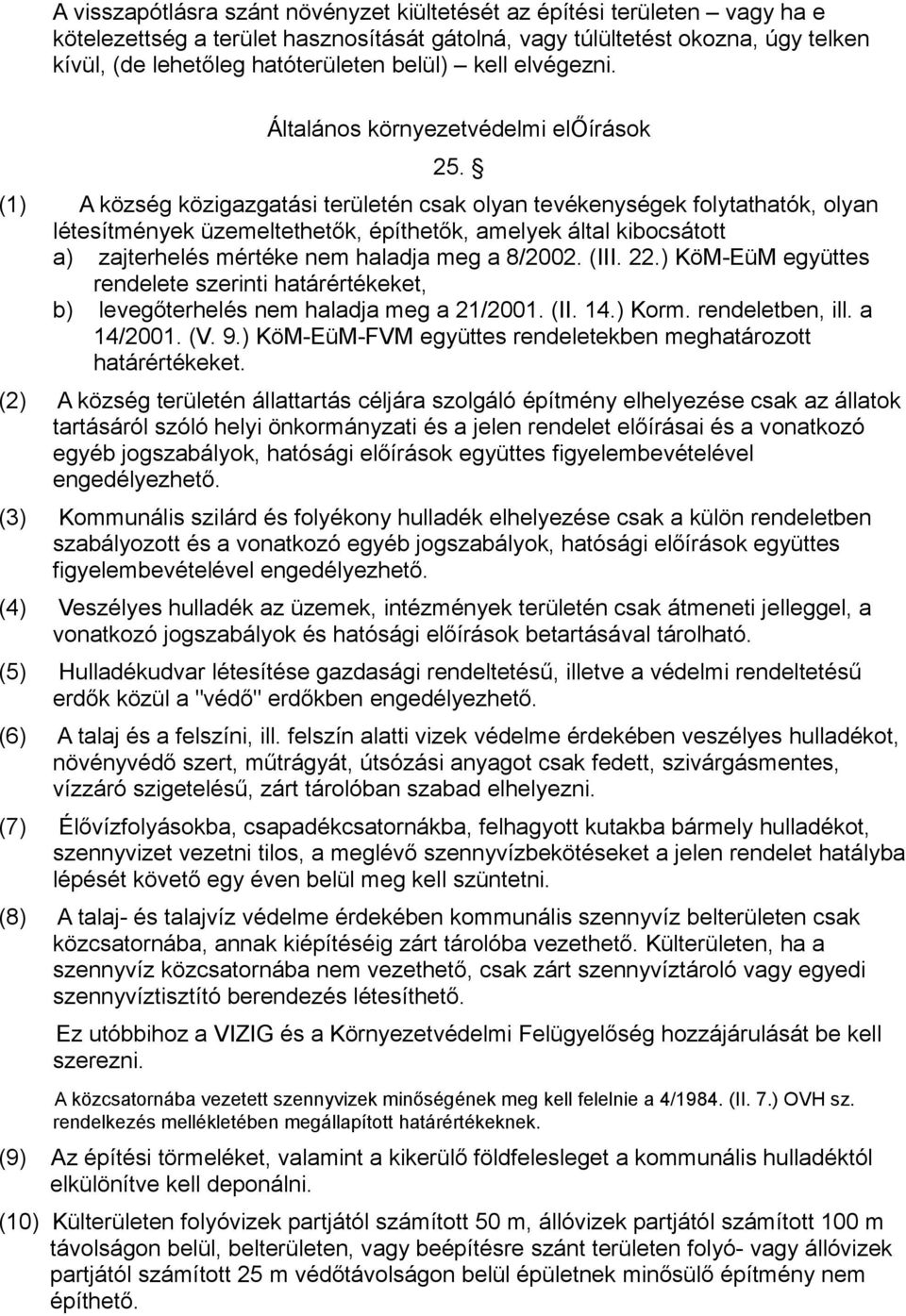 (1) A község közigazgatási területén csak olyan tevékenységek folytathatók, olyan létesítmények üzemeltethetők, építhetők, amelyek által kibocsátott a) zajterhelés mértéke nem haladja meg a 8/2002.