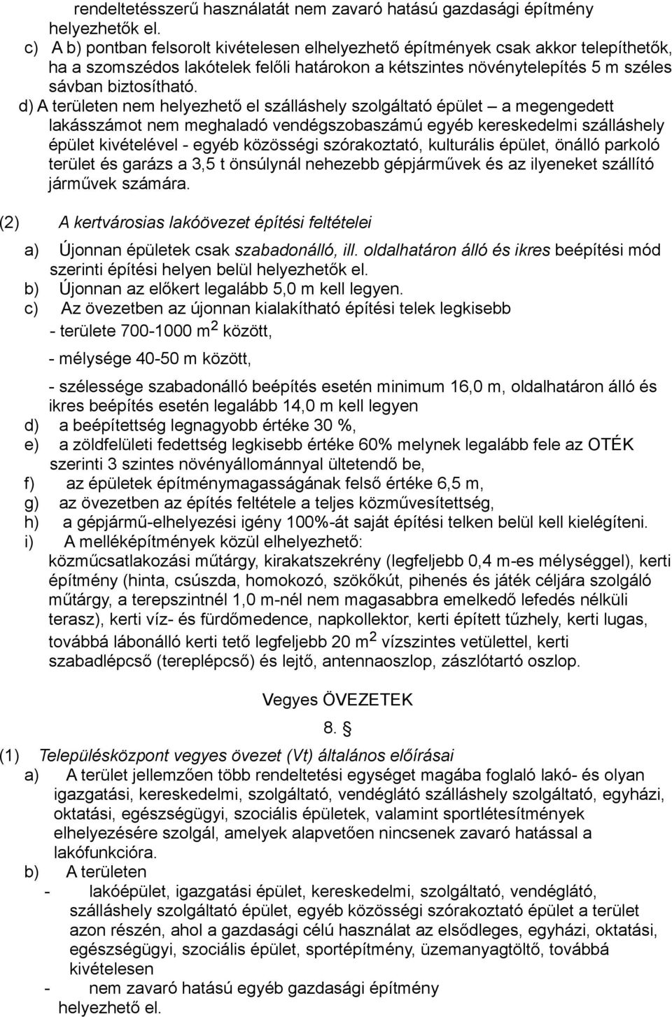 d) A területen nem helyezhető el szálláshely szolgáltató épület a megengedett lakásszámot nem meghaladó vendégszobaszámú egyéb kereskedelmi szálláshely épület kivételével - egyéb közösségi