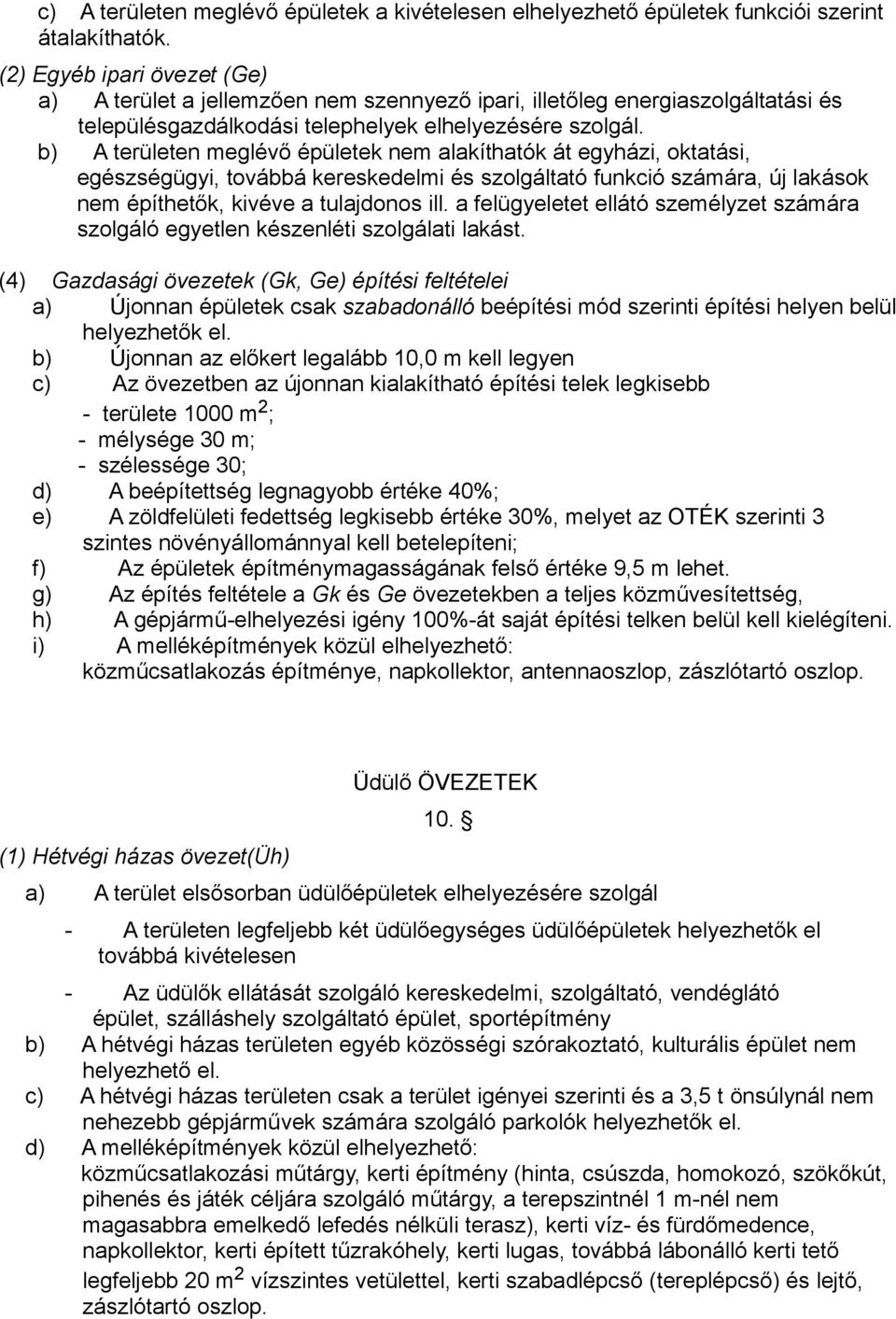 b) A területen meglévő épületek nem alakíthatók át egyházi, oktatási, egészségügyi, továbbá kereskedelmi és szolgáltató funkció számára, új lakások nem építhetők, kivéve a tulajdonos ill.