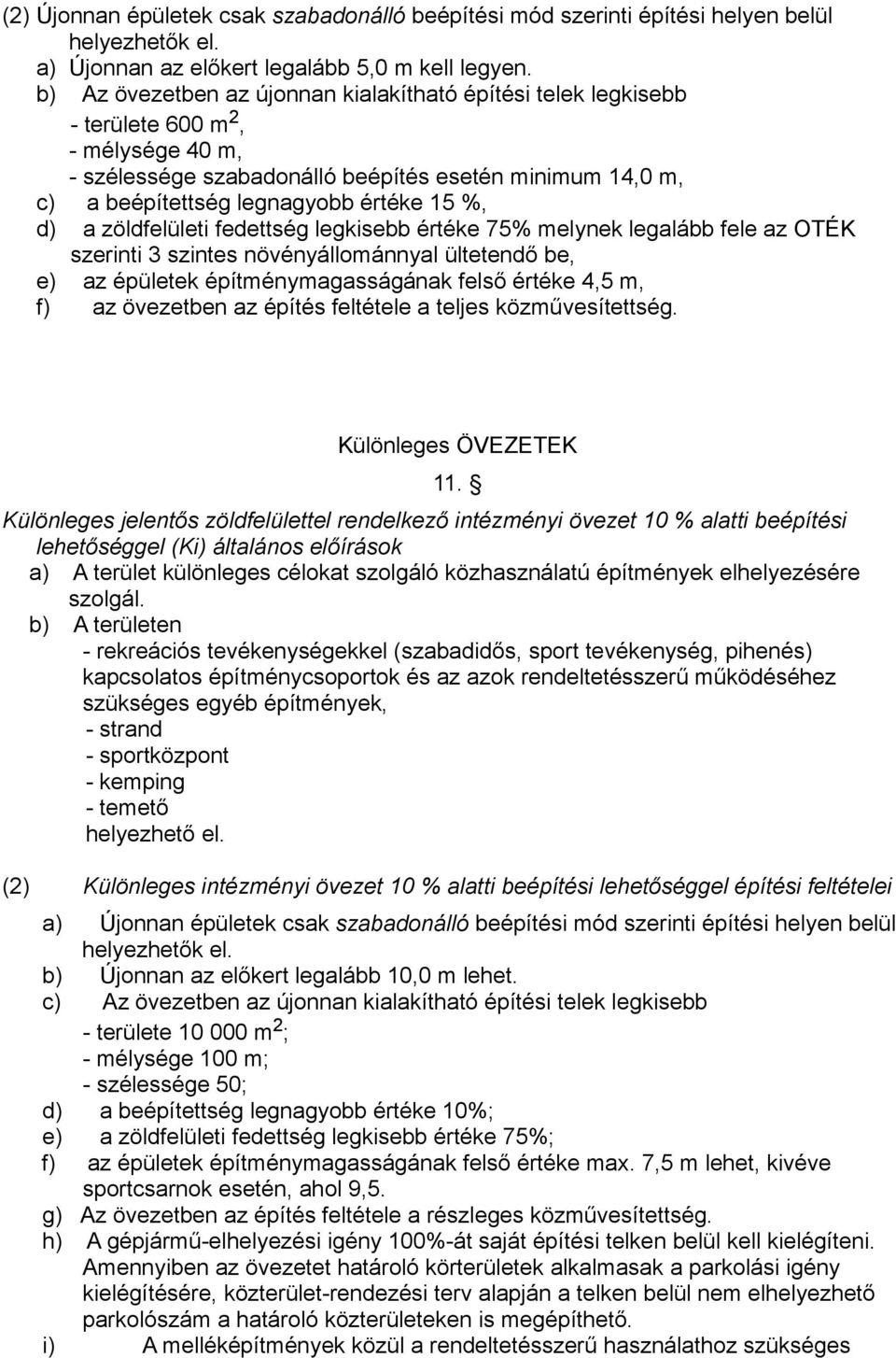 %, d) a zöldfelületi fedettség legkisebb értéke 75% melynek legalább fele az OTÉK szerinti 3 szintes növényállománnyal ültetendő be, e) az épületek építménymagasságának felső értéke 4,5 m, f) az