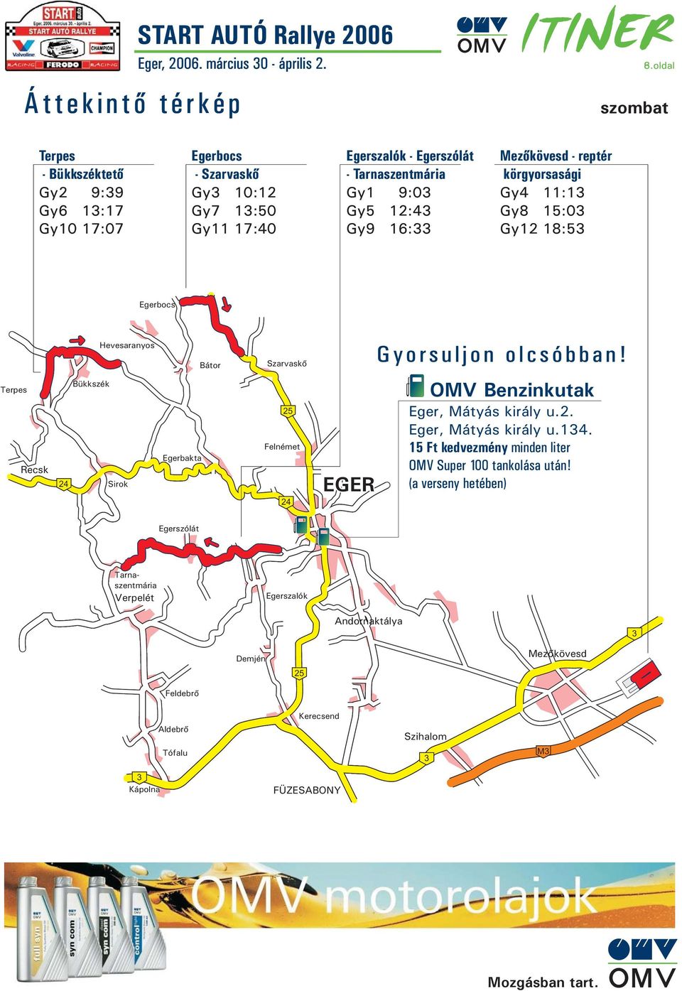 12:43 Gy9 16:33 Mezõkövesd - reptér körgyorsasági Gy4 11:13 Gy8 15:03 Gy12 18:53 Egerbocs Hevesaranyos Bátor Szarvaskõ Gyorsuljon olcsóbban!