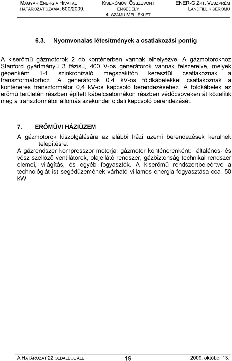 A generátorok 0,4 kv-os földkábelekkel csatlakoznak a konténeres transzformátor 0,4 kv-os kapcsoló berendezéséhez.