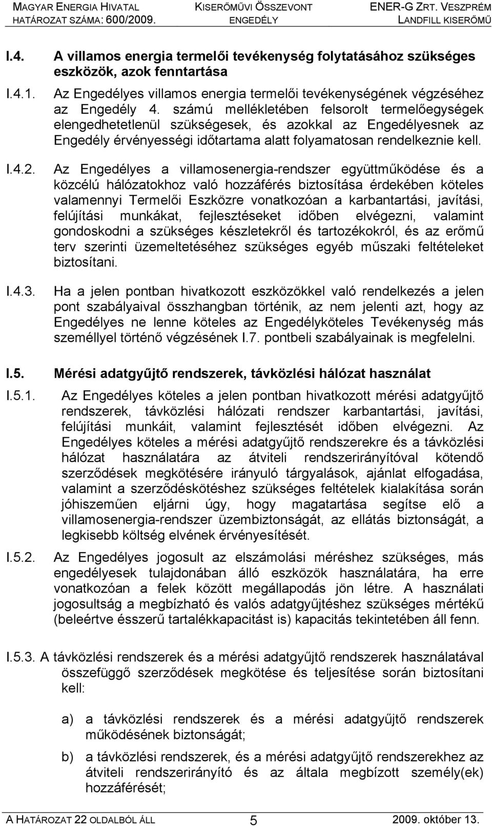 Az Engedélyes a villamosenergia-rendszer együttműködése és a közcélú hálózatokhoz való hozzáférés biztosítása érdekében köteles valamennyi Termelői Eszközre vonatkozóan a karbantartási, javítási,