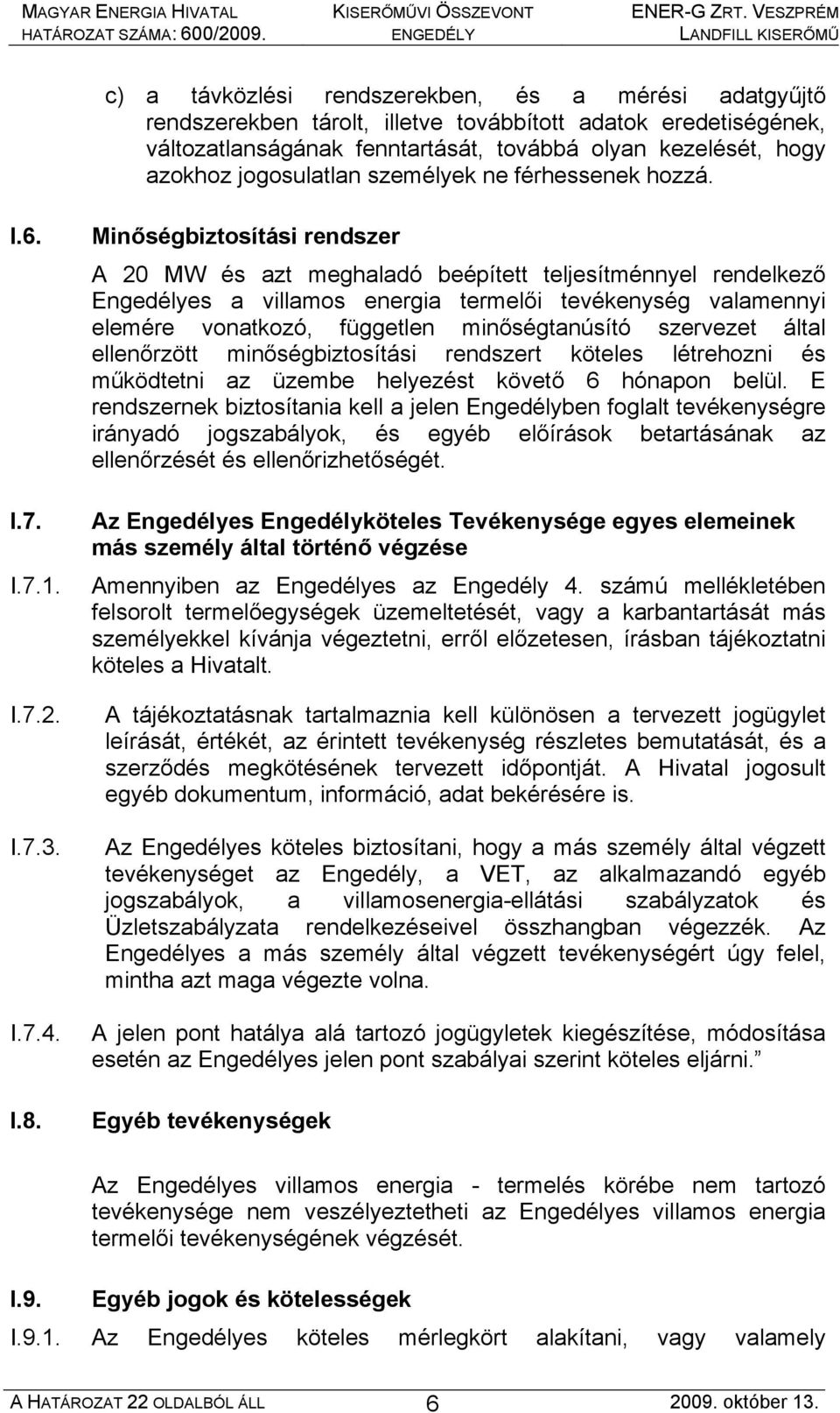 Minőségbiztosítási rendszer A 20 MW és azt meghaladó beépített teljesítménnyel rendelkező Engedélyes a villamos energia termelői tevékenység valamennyi elemére vonatkozó, független minőségtanúsító