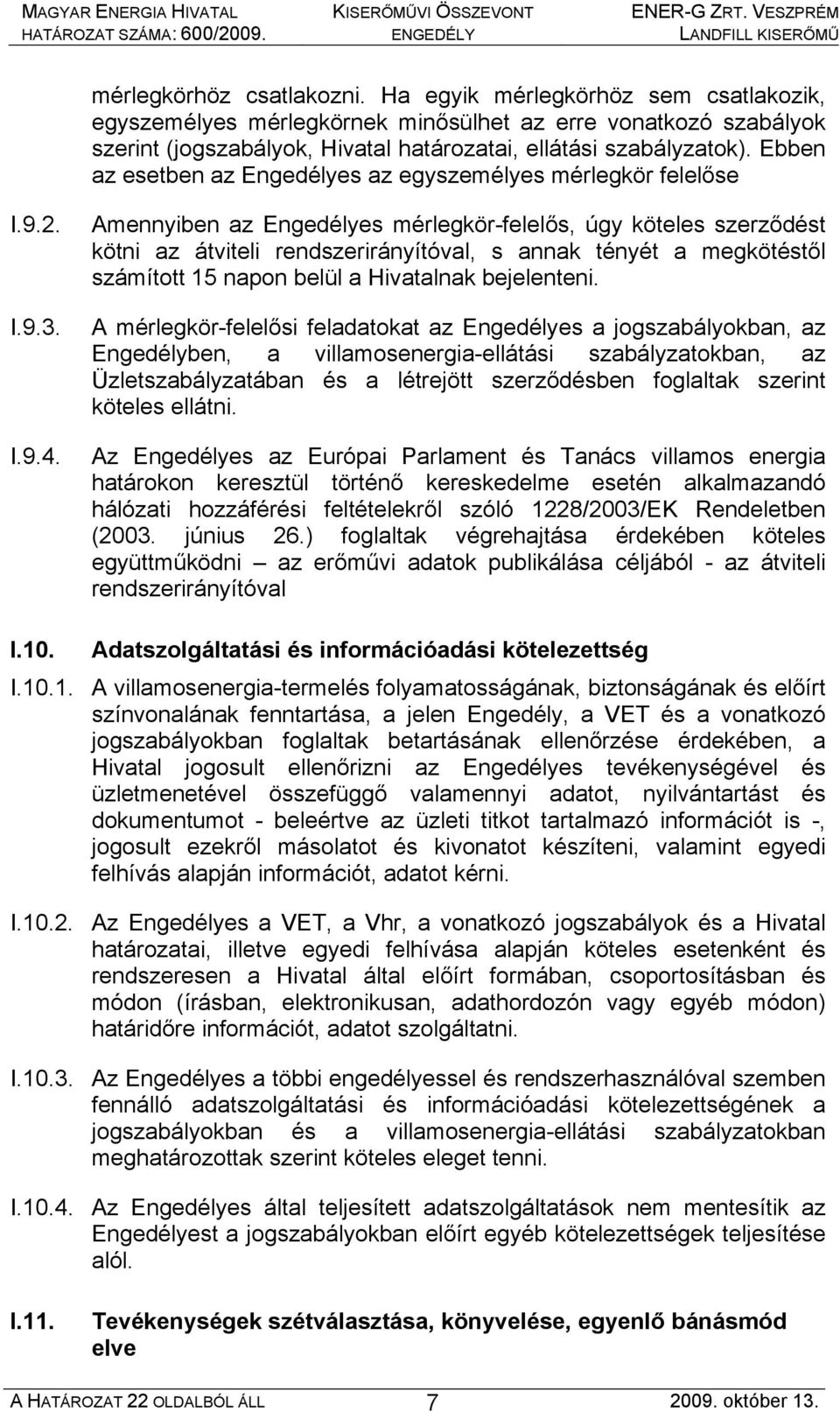 Amennyiben az Engedélyes mérlegkör-felelős, úgy köteles szerződést kötni az átviteli rendszerirányítóval, s annak tényét a megkötéstől számított 15 napon belül a Hivatalnak bejelenteni.