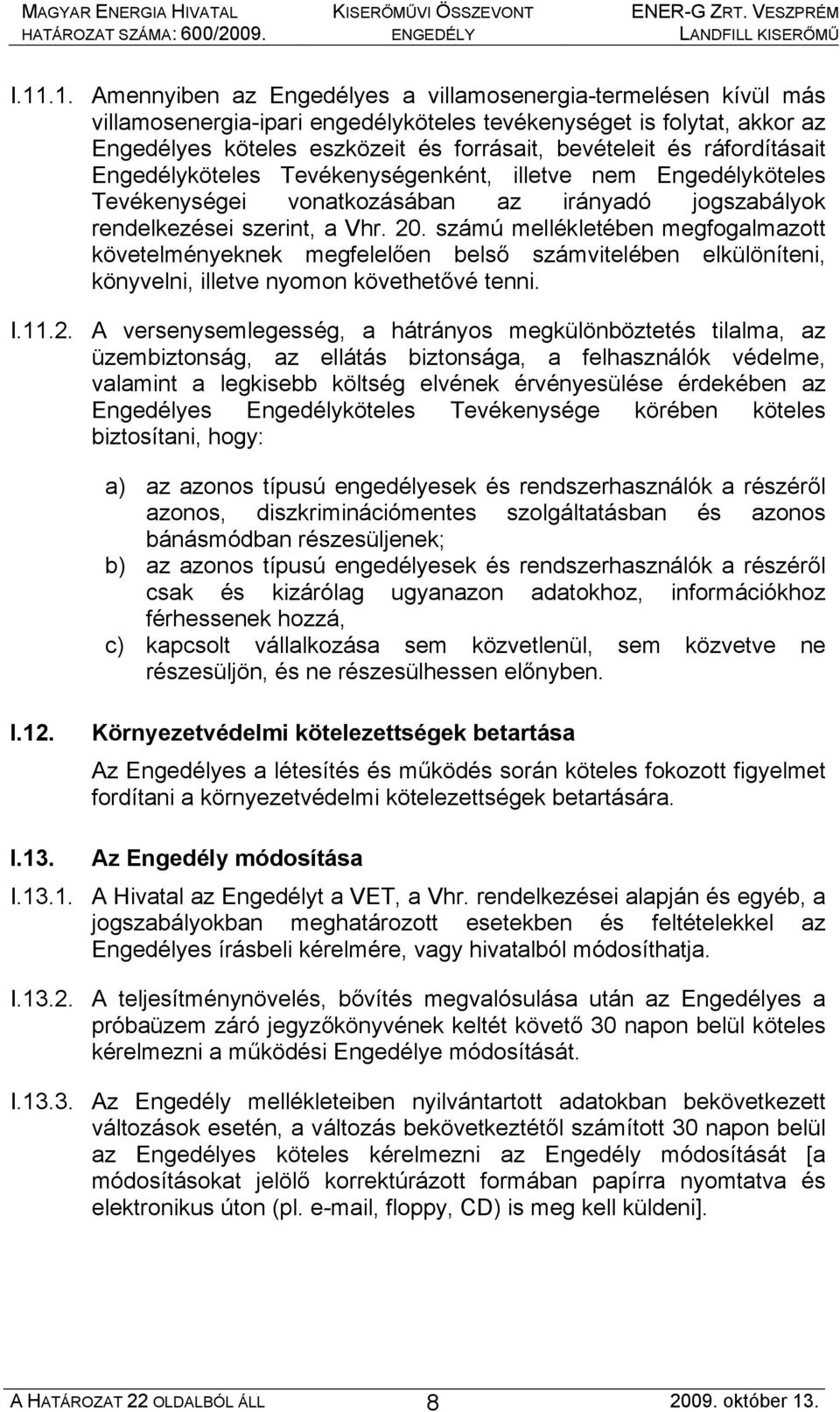 számú mellékletében megfogalmazott követelményeknek megfelelően belső számvitelében elkülöníteni, könyvelni, illetve nyomon követhetővé tenni. I.11.2.