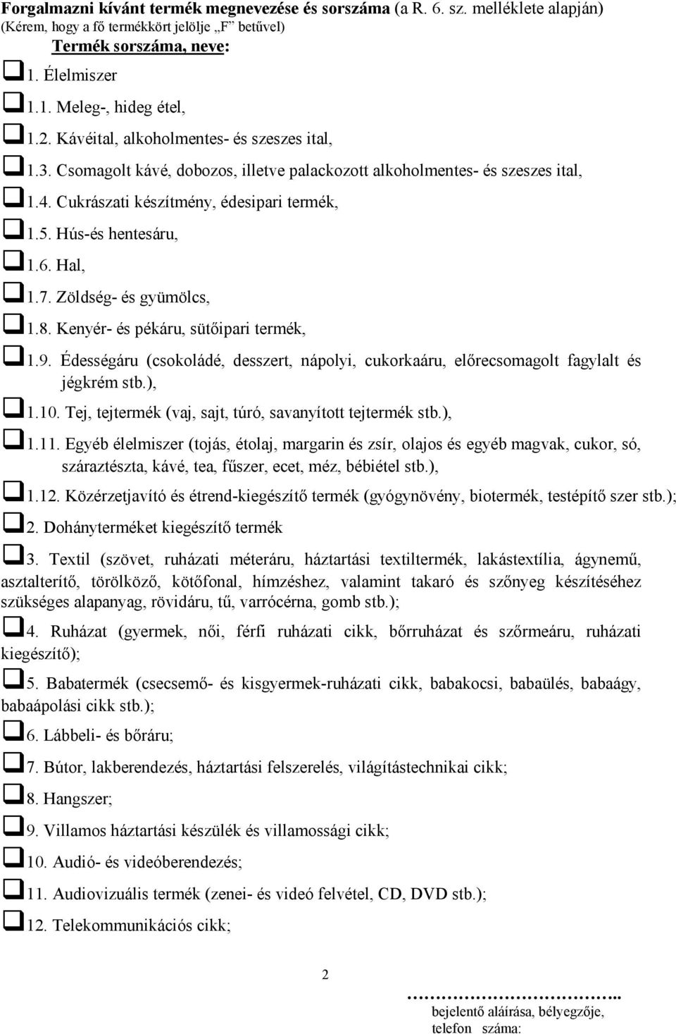 Hal, 1.7. Zöldség- és gyümölcs, 1.8. Kenyér- és pékáru, sütőipari termék, 1.9. Édességáru (csokoládé, desszert, nápolyi, cukorkaáru, előrecsomagolt fagylalt és jégkrém stb.), 1.10.