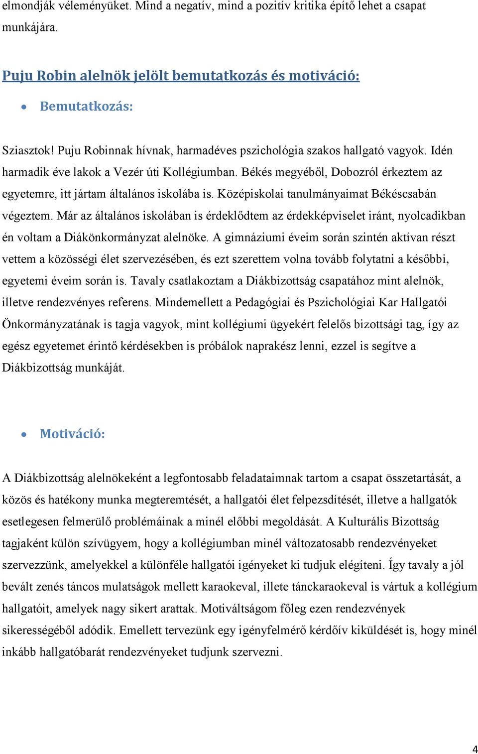 Békés megyéből, Dobozról érkeztem az egyetemre, itt jártam általános iskolába is. Középiskolai tanulmányaimat Békéscsabán végeztem.