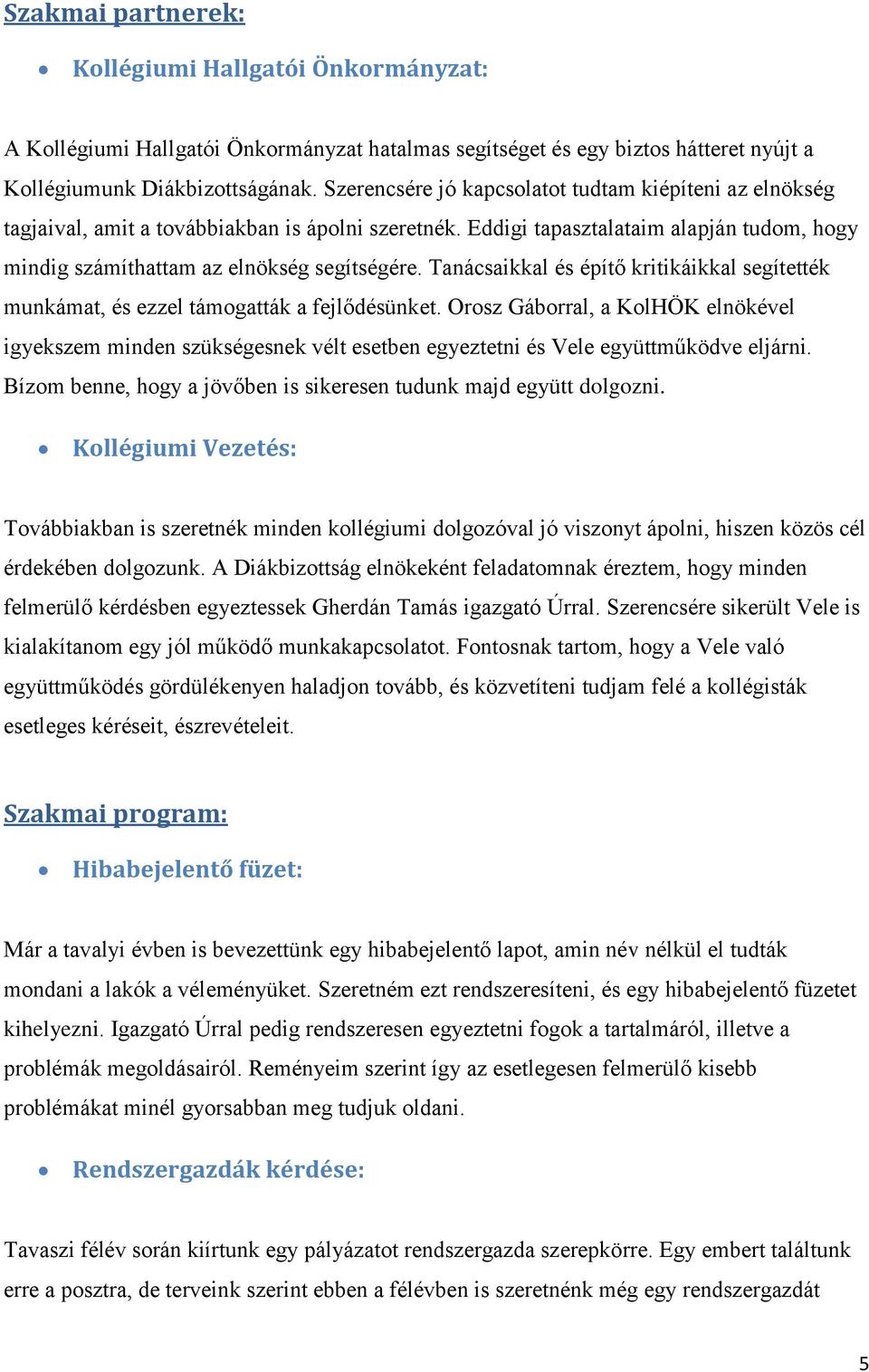 Tanácsaikkal és építő kritikáikkal segítették munkámat, és ezzel támogatták a fejlődésünket.