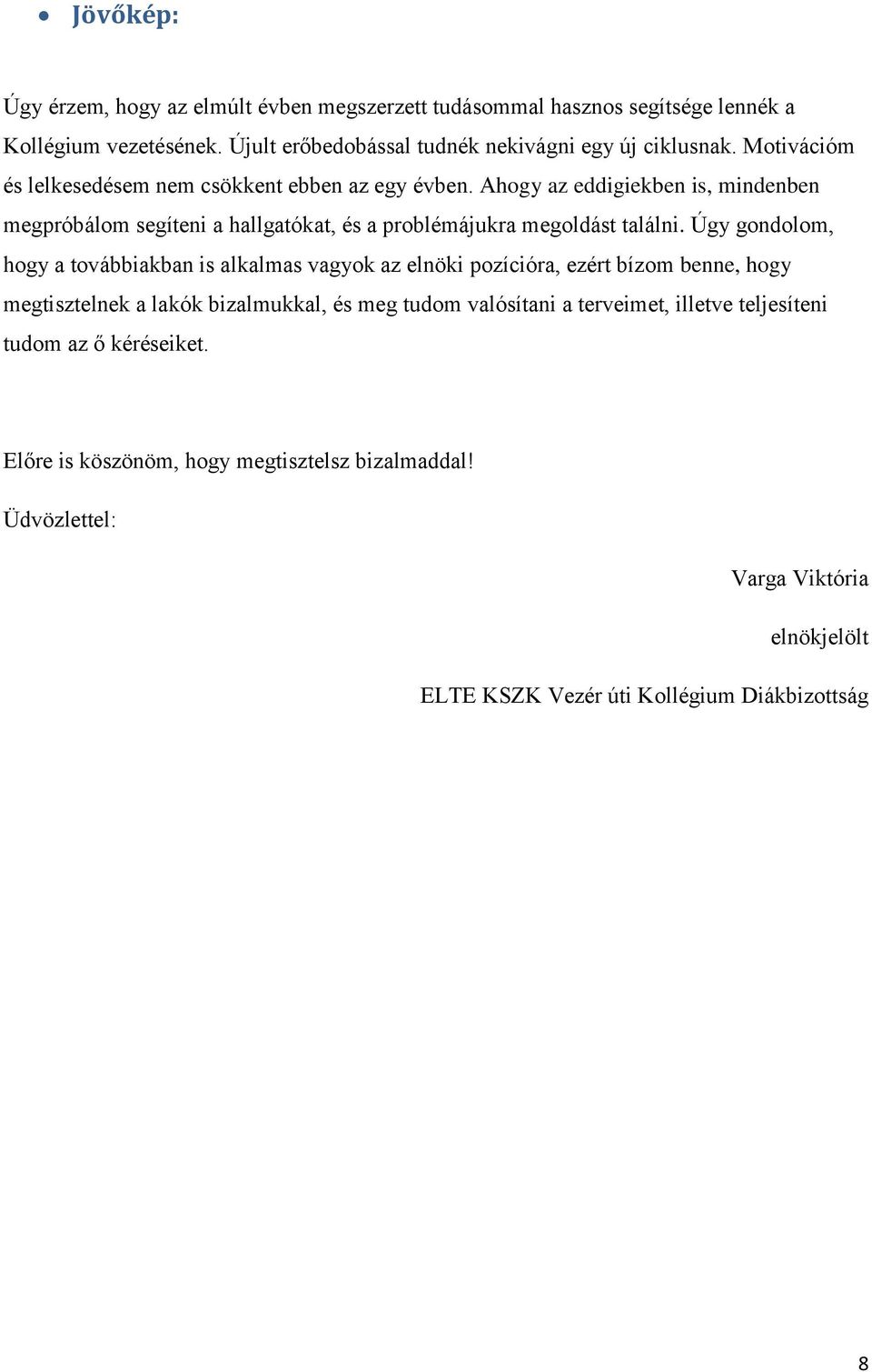 Úgy gondolom, hogy a továbbiakban is alkalmas vagyok az elnöki pozícióra, ezért bízom benne, hogy megtisztelnek a lakók bizalmukkal, és meg tudom valósítani a terveimet,