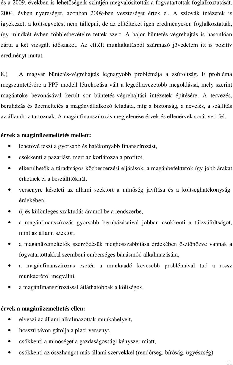 A bajor büntetés-végrehajtás is hasonlóan zárta a két vizsgált idszakot. Az elítélt munkáltatásból származó jövedelem itt is pozitív eredményt mutat. 8.